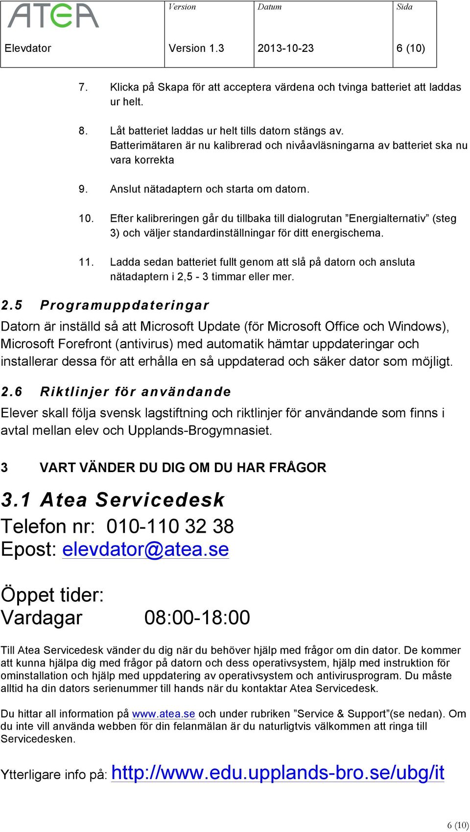 Efter kalibreringen går du tillbaka till dialogrutan Energialternativ (steg 3) och väljer standardinställningar för ditt energischema. 11.