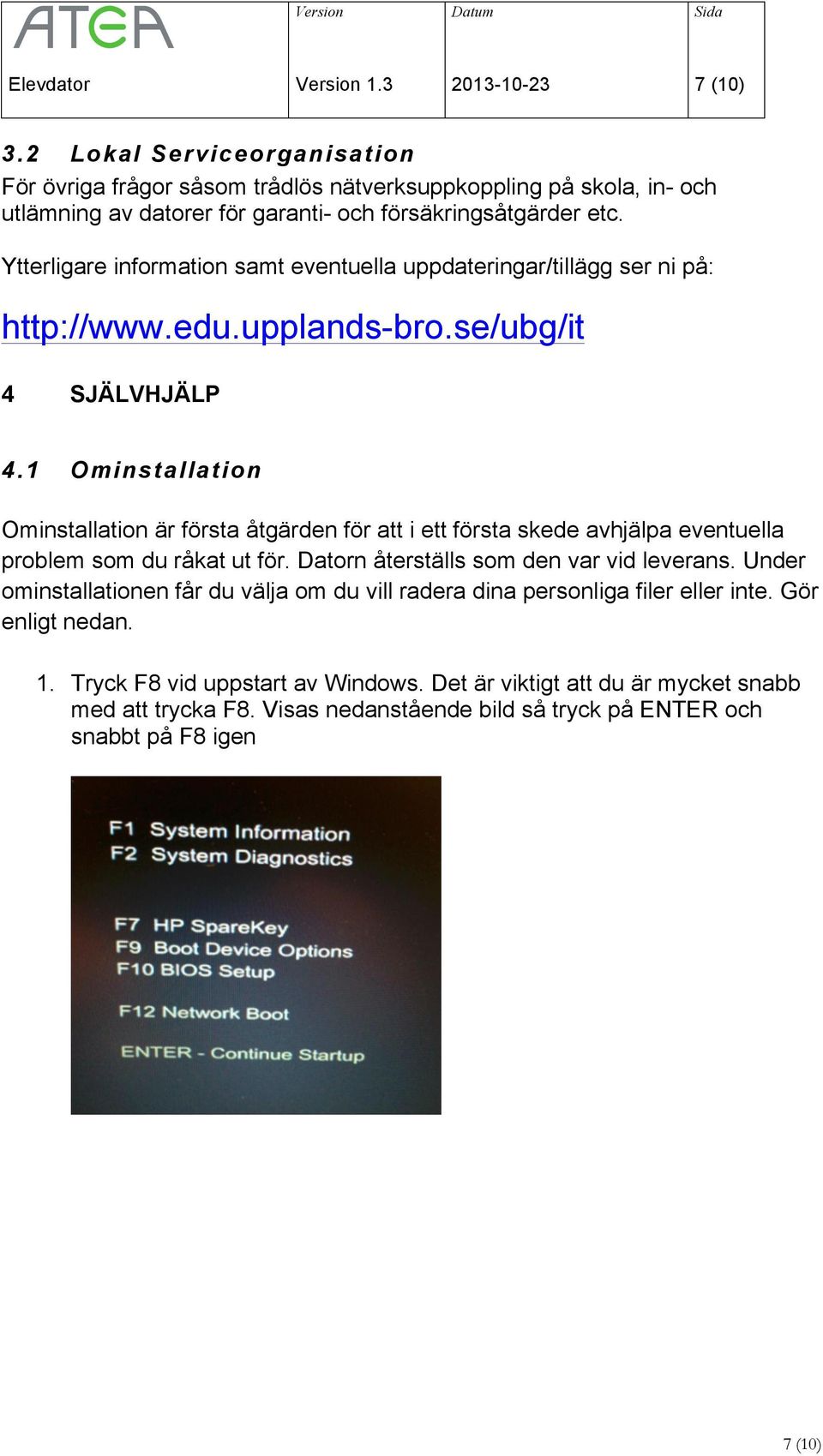 Ytterligare information samt eventuella uppdateringar/tillägg ser ni på: http://www.edu.upplands-bro.se/ubg/it 4 SJÄLVHJÄLP 4.