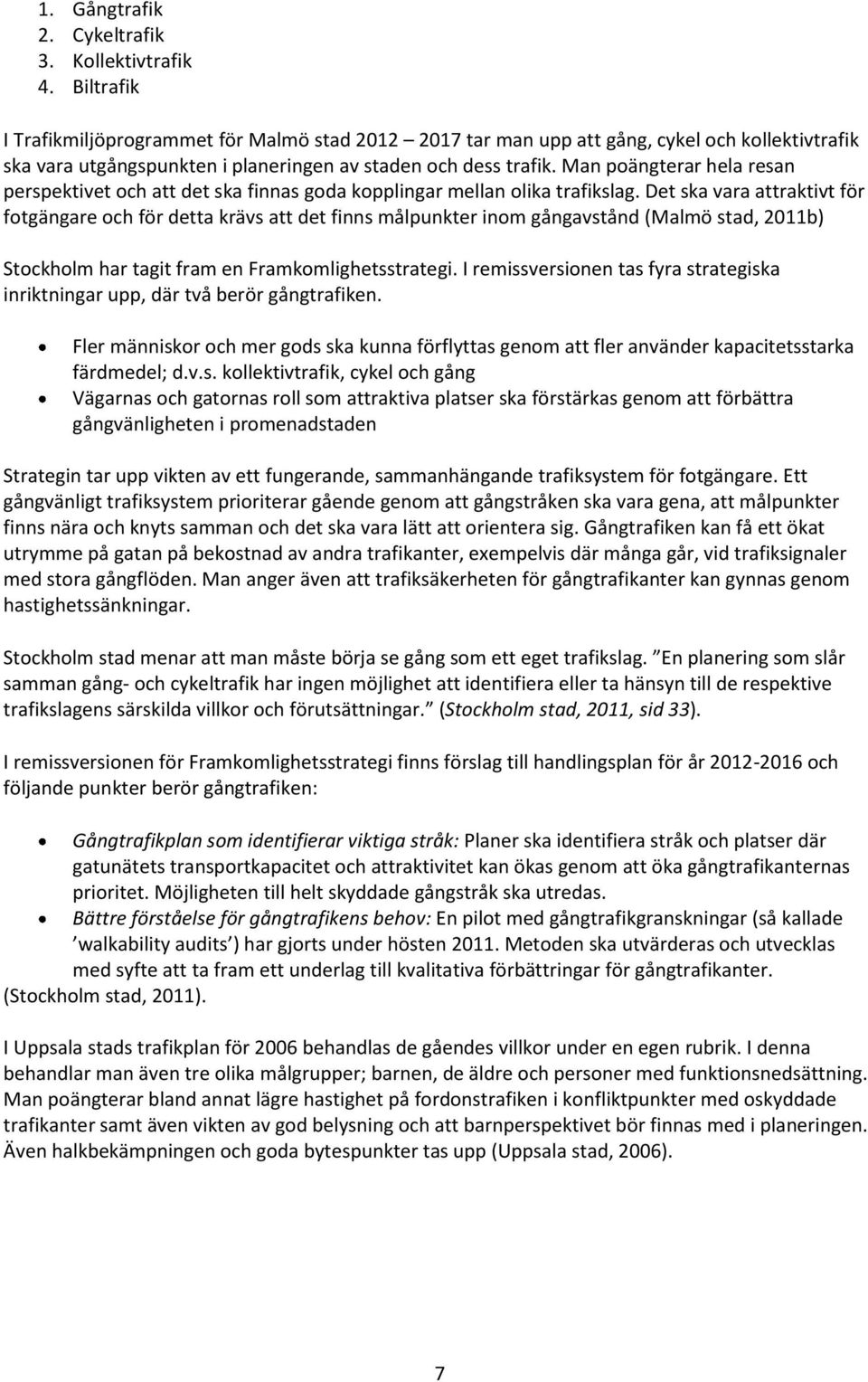 Man poängterar hela resan perspektivet och att det ska finnas goda kopplingar mellan olika trafikslag.