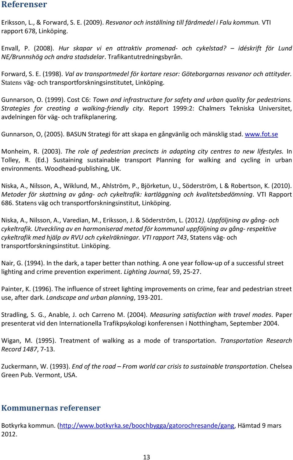 Val av transportmedel för kortare resor: Göteborgarnas resvanor och attityder. Statens väg- och transportforskningsinstitutet, Linköping. Gunnarson, O. (1999).