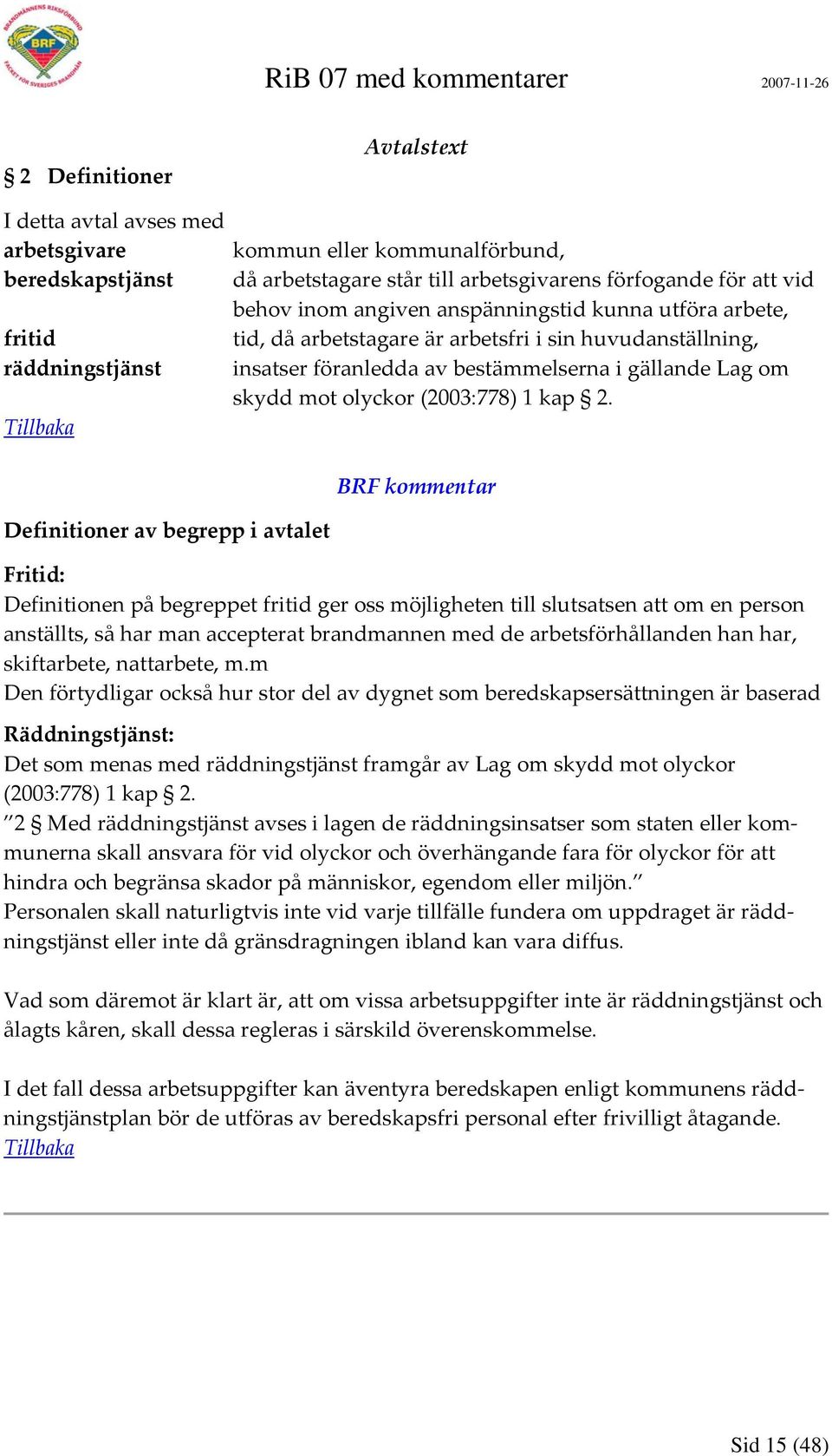 Definitioner av begrepp i avtalet Fritid: Definitionen på begreppet fritid ger oss möjligheten till slutsatsen att om en person anställts, så har man accepterat brandmannen med de arbetsförhållanden