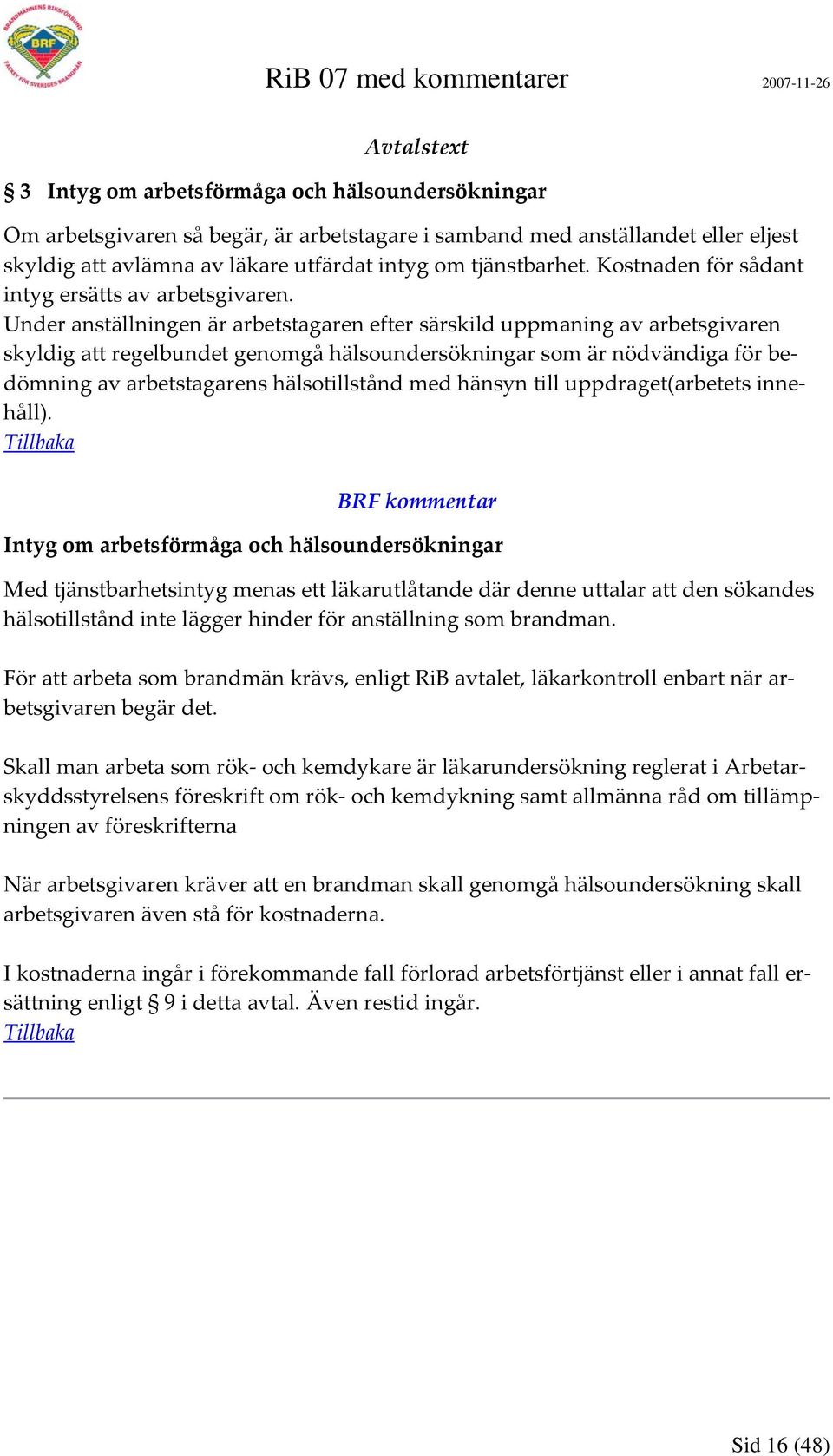 Under anställningen är arbetstagaren efter särskild uppmaning av arbetsgivaren skyldig att regelbundet genomgå hälsoundersökningar som är nödvändiga för bedömning av arbetstagarens hälsotillstånd med
