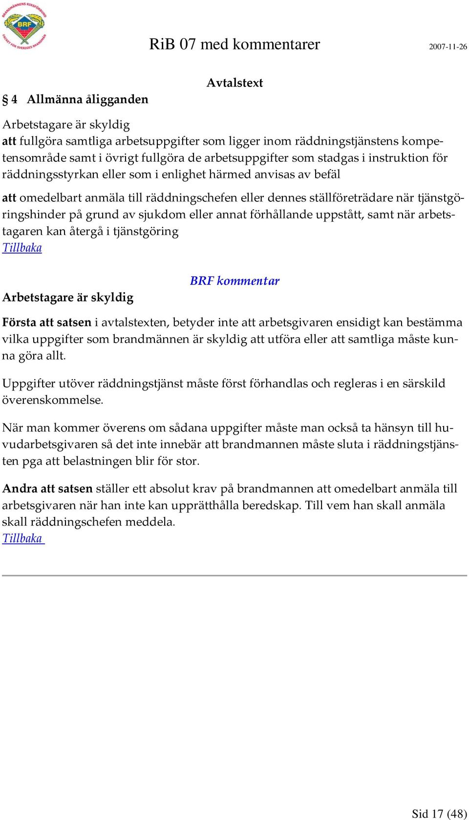 eller annat förhållande uppstått, samt när arbetstagaren kan återgå i tjänstgöring Arbetstagare är skyldig Första att satsen i avtalstexten, betyder inte att arbetsgivaren ensidigt kan bestämma vilka
