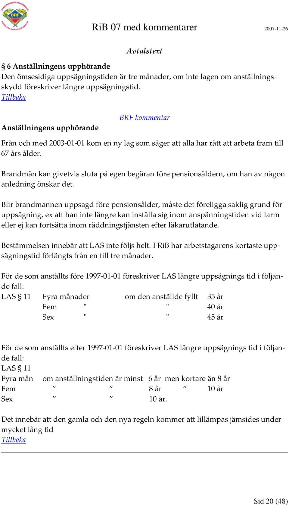 Brandmän kan givetvis sluta på egen begäran före pensionsåldern, om han av någon anledning önskar det.