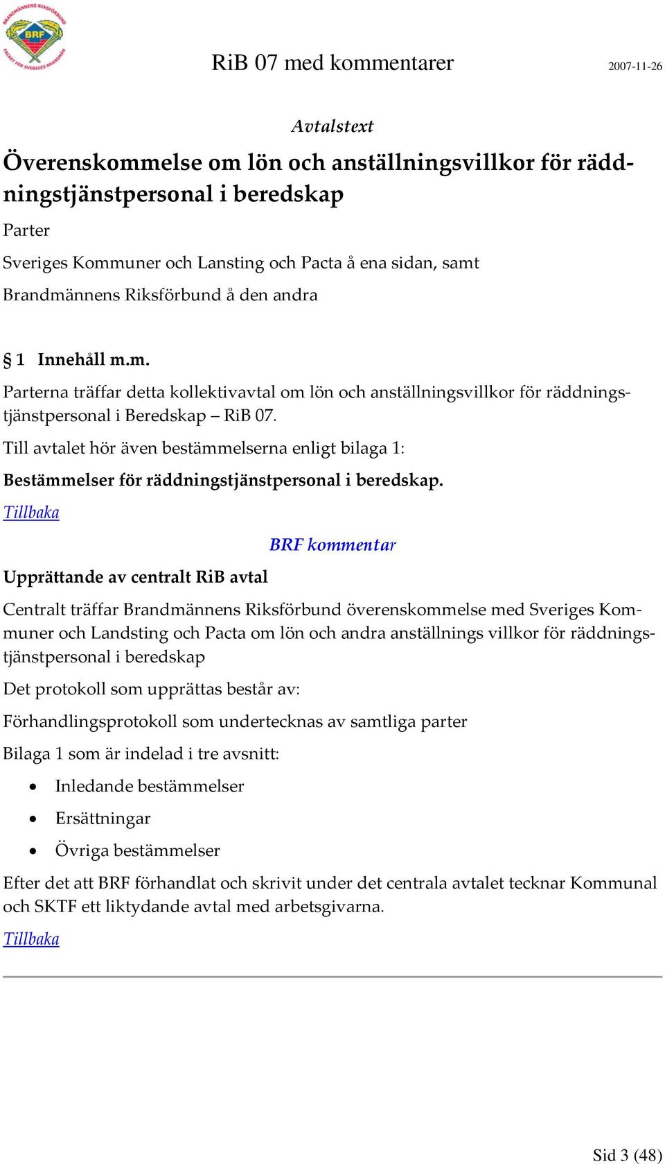 Till avtalet hör även bestämmelserna enligt bilaga 1: Bestämmelser för räddningstjänstpersonal i beredskap.