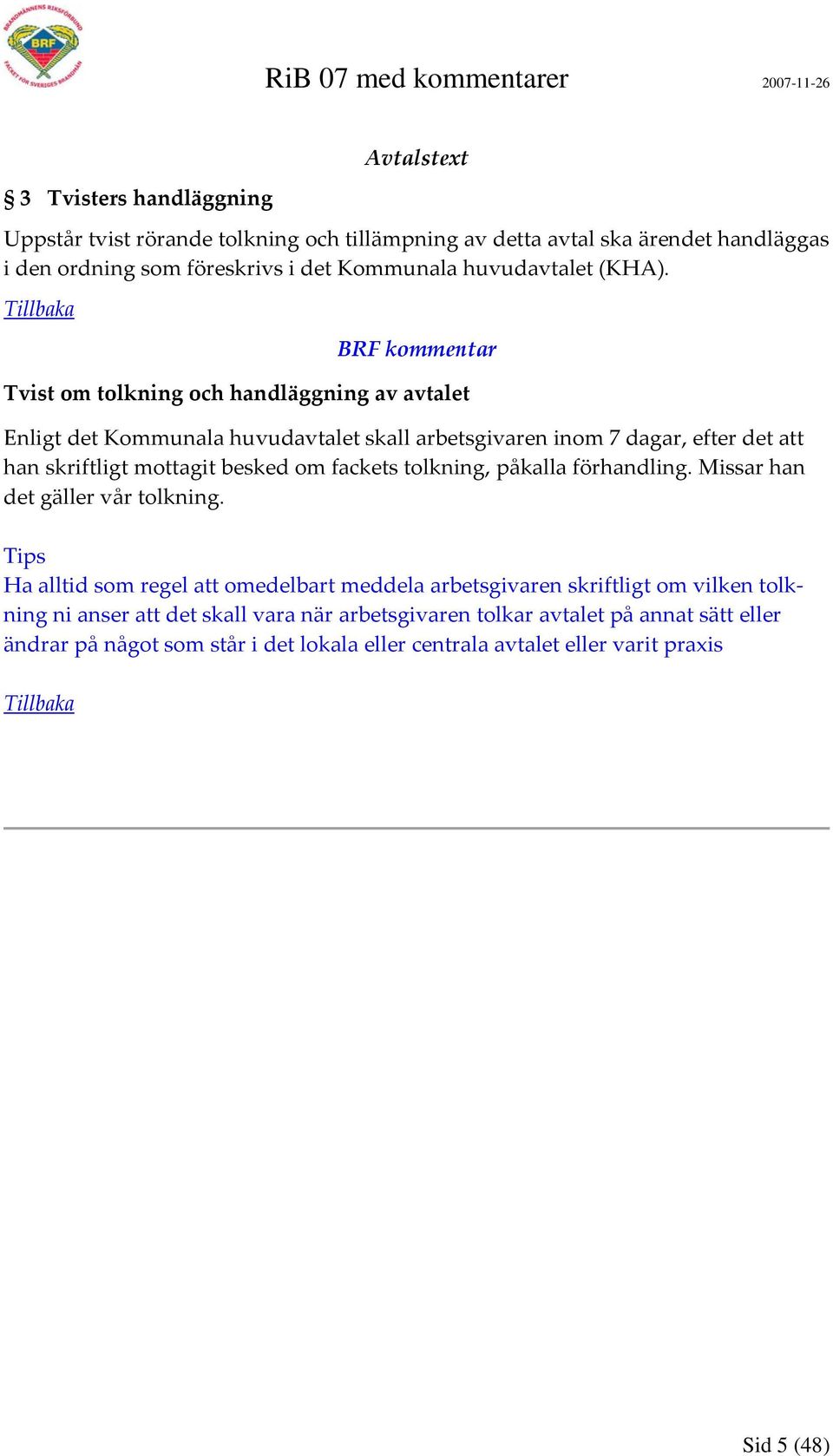 Tvist om tolkning och handläggning av avtalet Enligt det Kommunala huvudavtalet skall arbetsgivaren inom 7 dagar, efter det att han skriftligt mottagit besked om