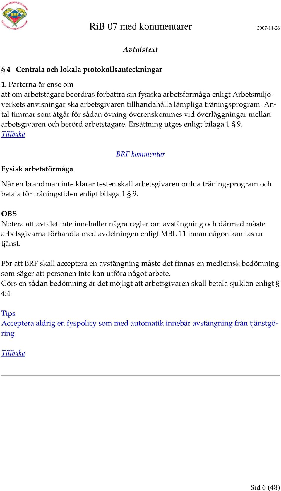 Antal timmar som åtgår för sådan övning överenskommes vid överläggningar mellan arbetsgivaren och berörd arbetstagare. Ersättning utges enligt bilaga 1 9.