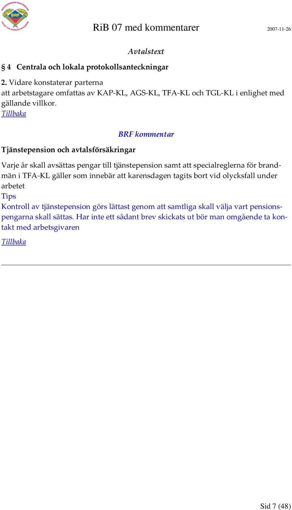 Tjänstepension och avtalsförsäkringar Varje år skall avsättas pengar till tjänstepension samt att specialreglerna för brandmän i TFA KL gäller som