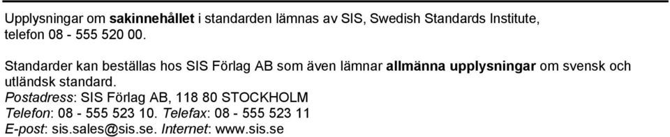 Standarder kan beställas hos SIS Förlag AB som även lämnar allmänna upplysningar om svensk