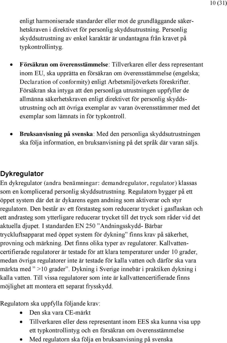 Försäkran om överensstämmelse: Tillverkaren eller dess representant inom EU, ska upprätta en försäkran om överensstämmelse (engelska; Declaration of conformity) enligt Arbetsmiljöverkets föreskrifter.