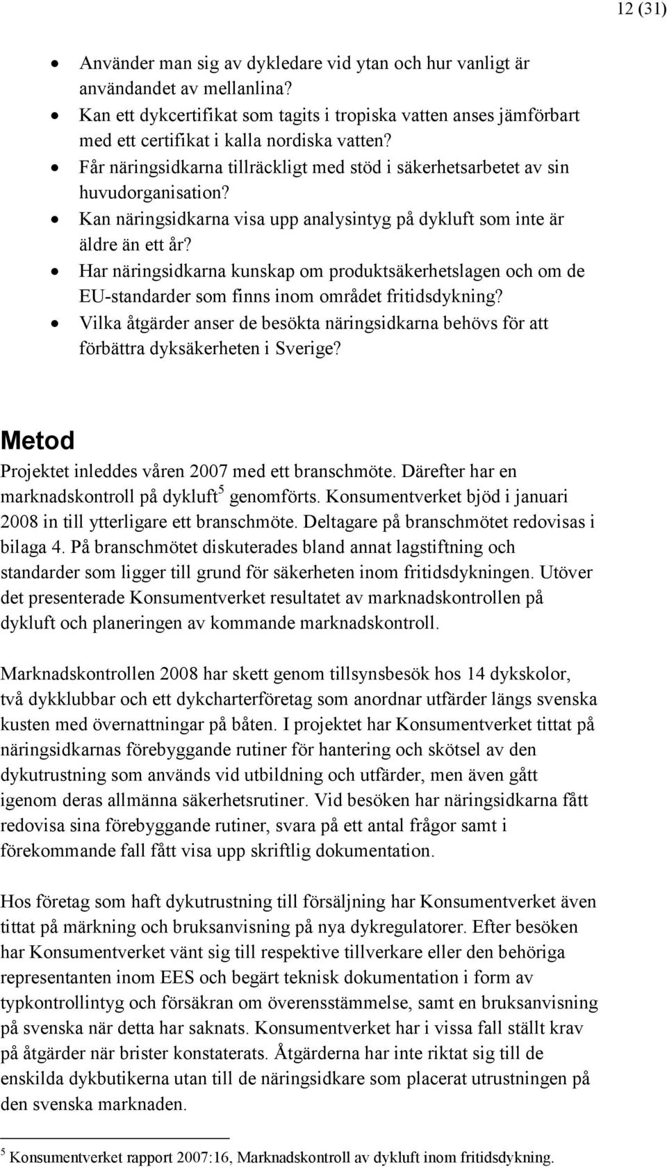 Kan näringsidkarna visa upp analysintyg på dykluft som inte är äldre än ett år? Har näringsidkarna kunskap om produktsäkerhetslagen och om de EU-standarder som finns inom området fritidsdykning?