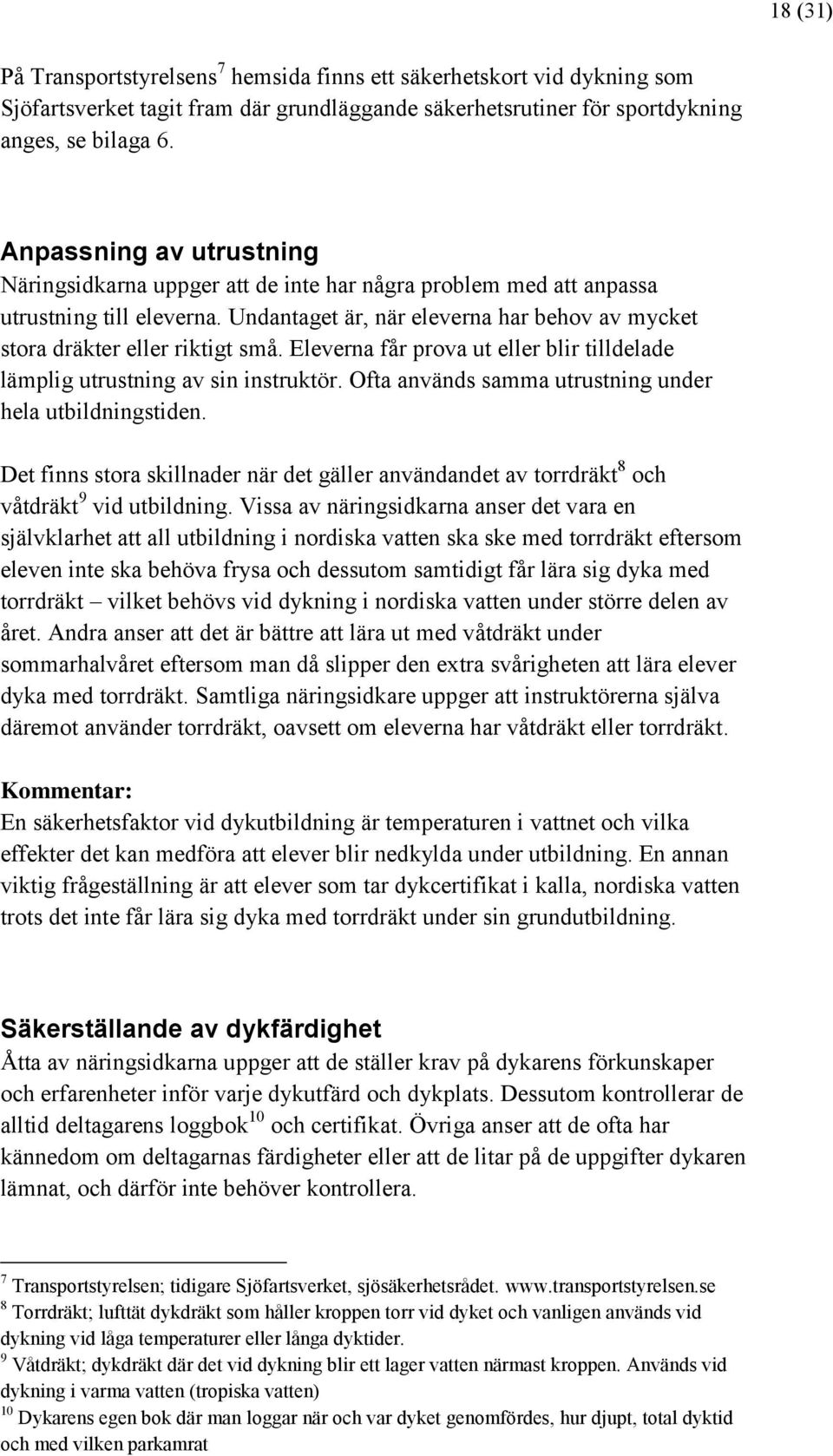 Eleverna får prova ut eller blir tilldelade lämplig utrustning av sin instruktör. Ofta används samma utrustning under hela utbildningstiden.