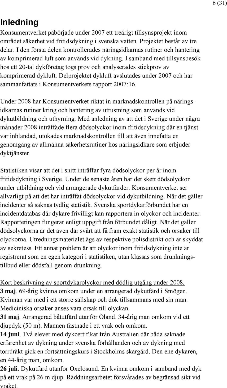 I samband med tillsynsbesök hos ett 20-tal dykföretag togs prov och analyserades stickprov av komprimerad dykluft.