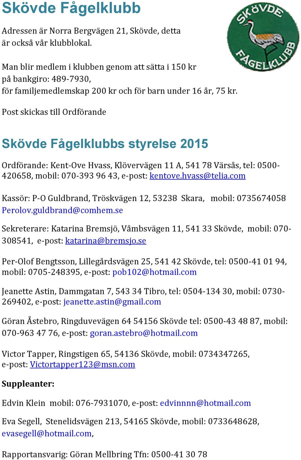 Post skickas till Ordförande Skövde Fågelklubbs styrelse 2015 Ordförande: Kent-Ove Hvass, Klövervägen 11 A, 541 78 Värsås, tel: 0500-420658, mobil: 070-393 96 43, e-post: kentove.hvass@telia.