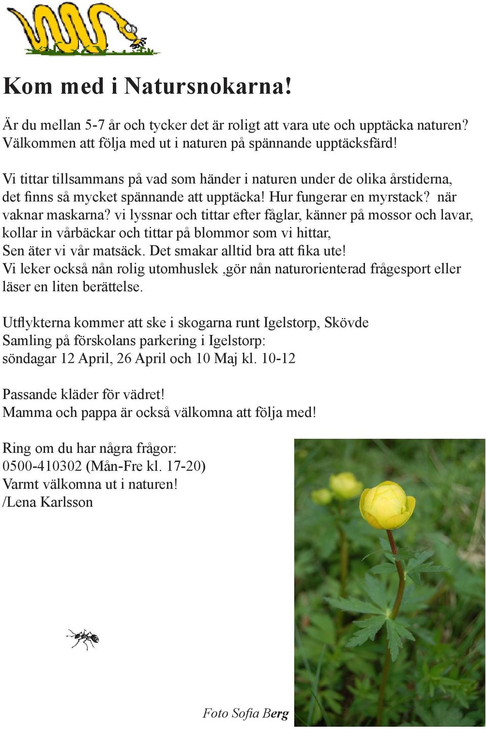 vi lyssnar och tittar efter fåglar, känner på mossor och lavar, kollar in vårbäckar och tittar på blommor som vi hittar, Sen äter vi vår matsäck. Det smakar alltid bra att fika ute!