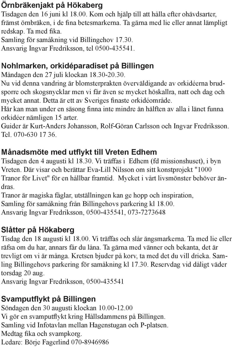 Ansvarig Ingvar Fredriksson, tel 0500-435541. Nohlmarken, orkidéparadiset på Billingen Måndagen den 27 juli klockan 18.30-