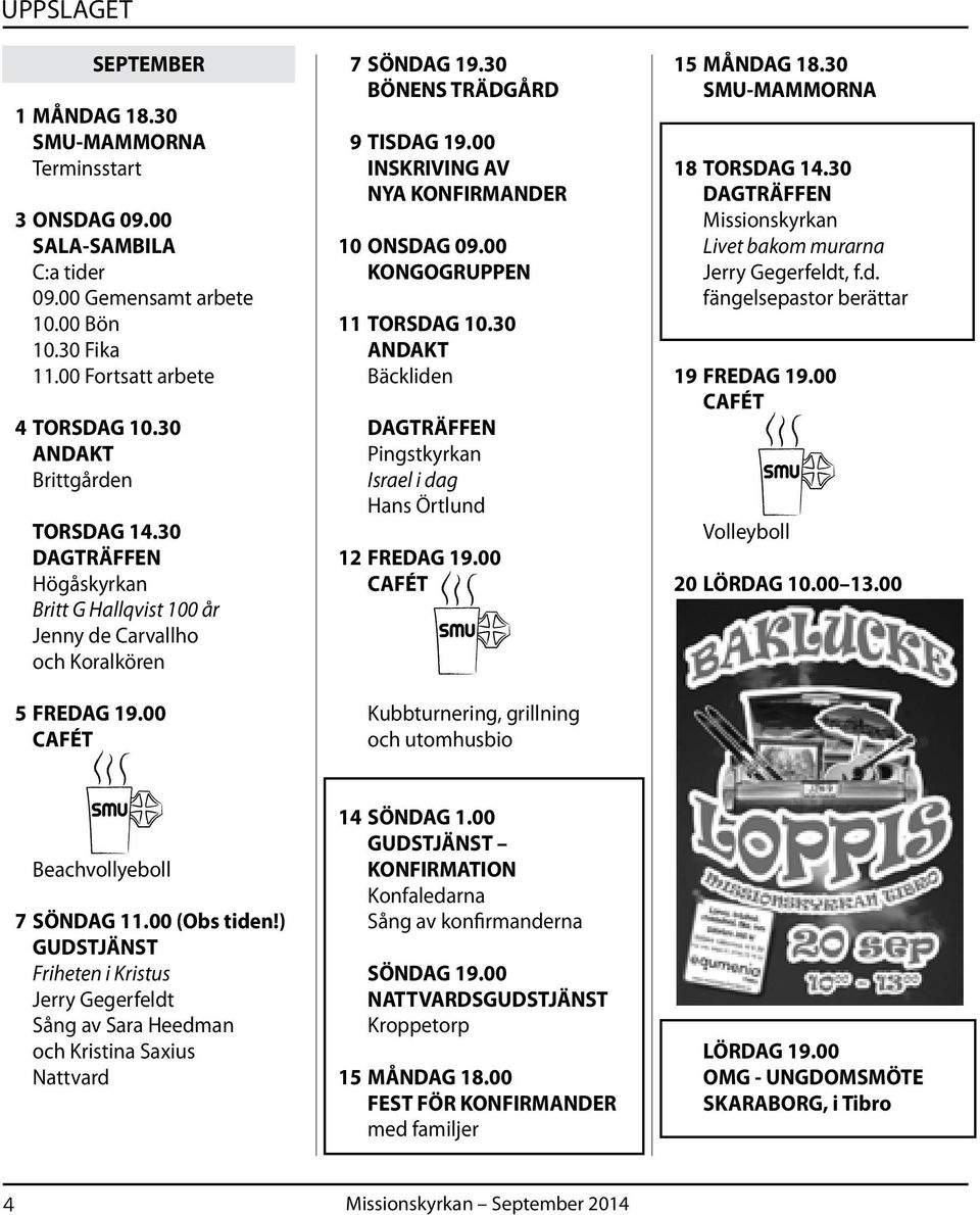 00 INSKRIVING AV NYA KONFIRMANDER 10 ONSDAG 09.00 KONGOGRUPPEN 11 TORSDAG 10.30 ANDAKT Bäckliden DAGTRÄFFEN Pingstkyrkan Israel i dag Hans Örtlund 12 FREDAG 19.