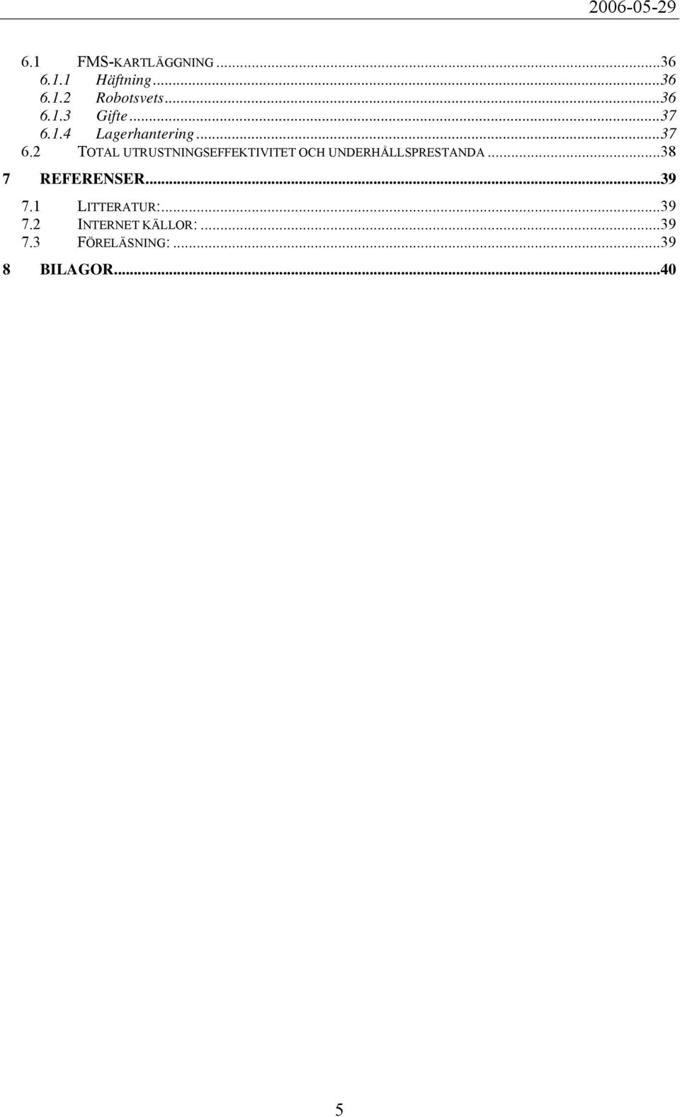 ..38 7 REFERENSER...39 7.1 LITTERATUR:...39 7.2 INTERNET KÄLLOR:...39 7.3 FÖRELÄSNING:.