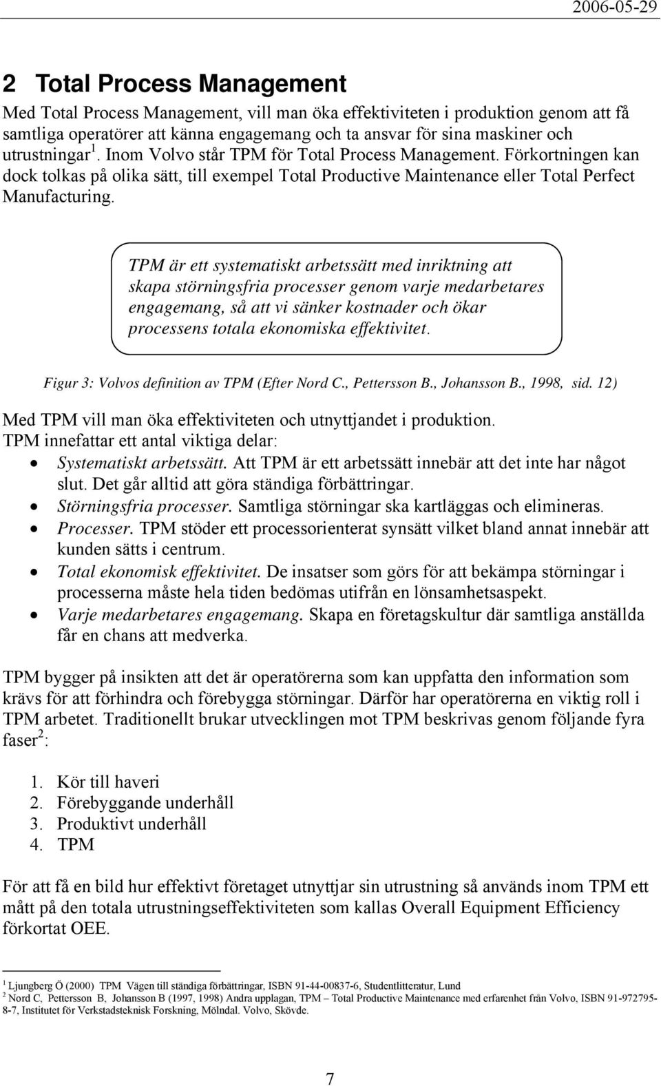 TPM är ett systematiskt arbetssätt med inriktning att skapa störningsfria processer genom varje medarbetares engagemang, så att vi sänker kostnader och ökar processens totala ekonomiska effektivitet.