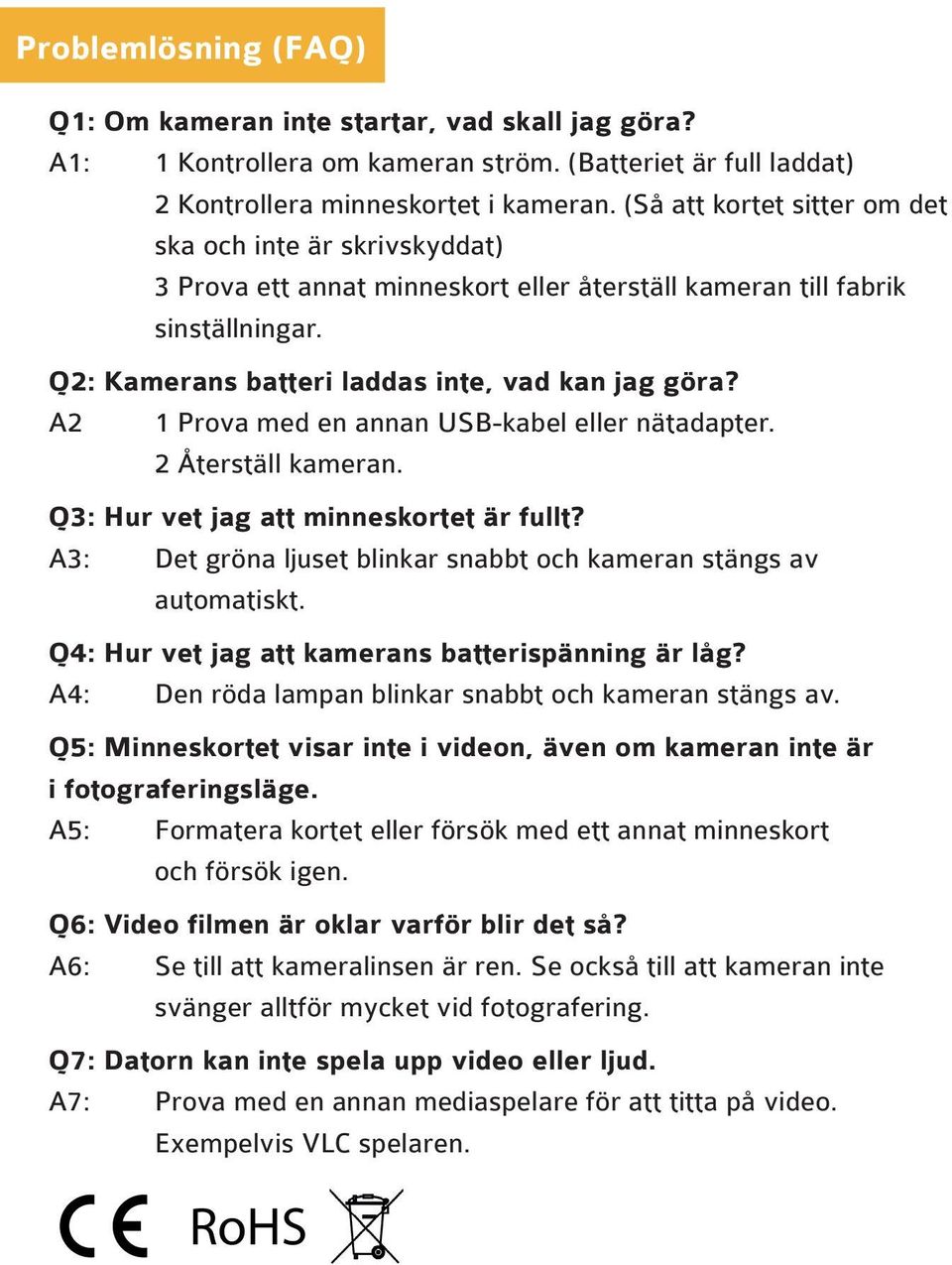 A2 1 Prova med en annan USB-kabel eller nätadapter. 2 Återställ kameran. Q3: Hur vet jag att minneskortet är fullt? A3: Det gröna ljuset blinkar snabbt och kameran stängs av automatiskt.