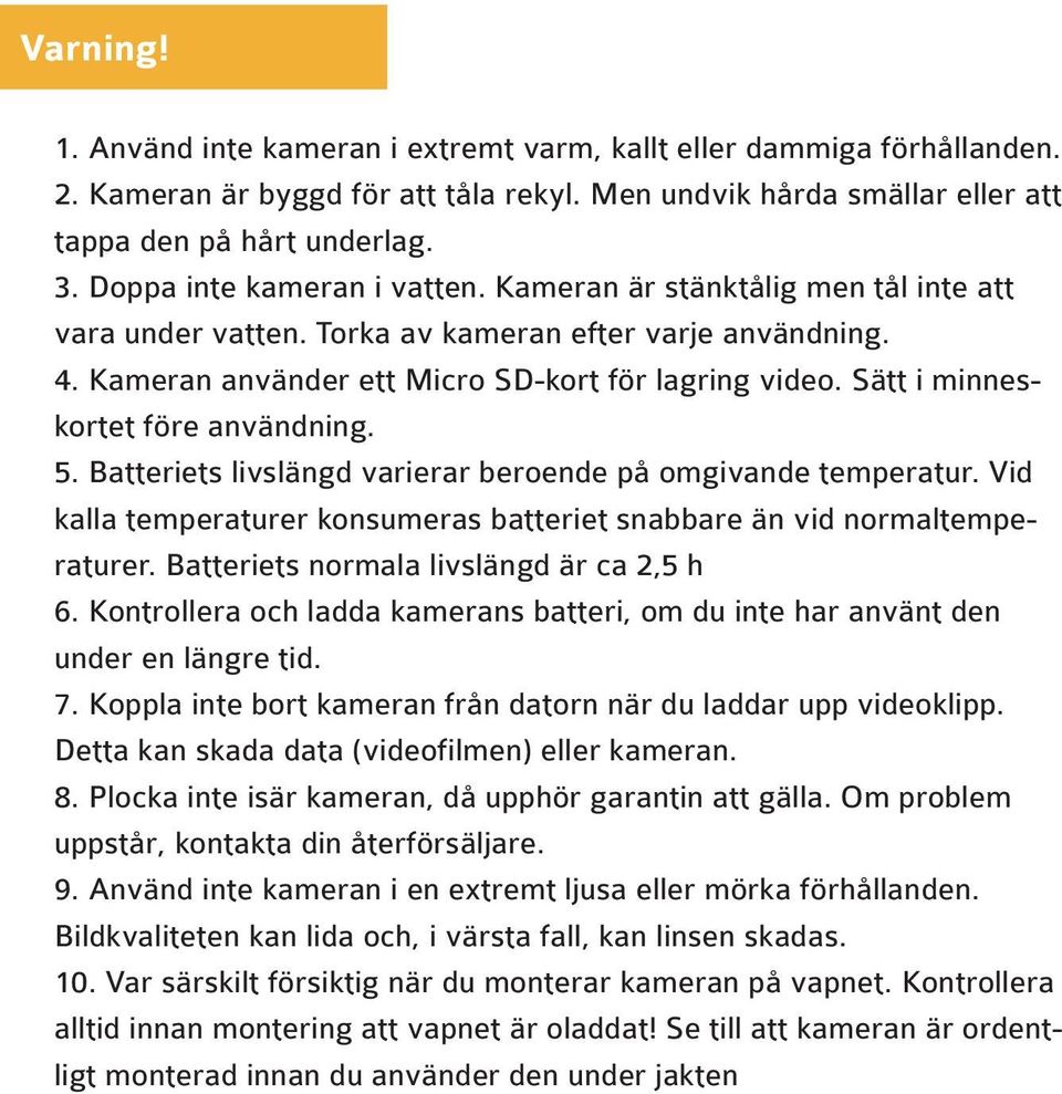 Sätt i minneskortet före användning. 5. Batteriets livslängd varierar beroende på omgivande temperatur. Vid kalla temperaturer konsumeras batteriet snabbare än vid normaltemperaturer.