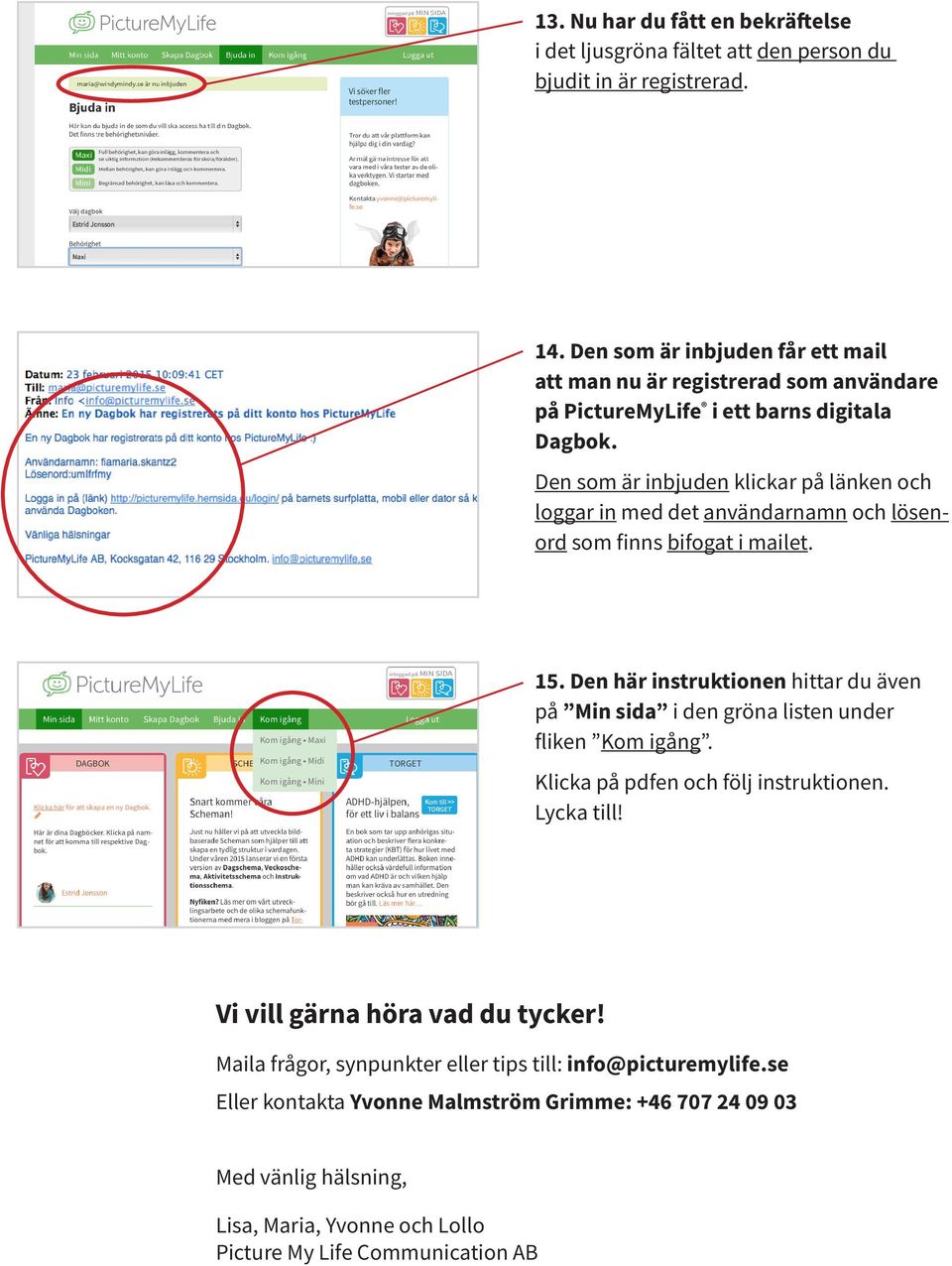 Den som är inbjuden klickar på länken och loggar in med det användarnamn och lösenord som finns bifogat i mailet. 15.