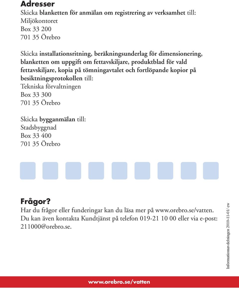 till: Tekniska förvaltningen Box 33 300 701 35 Örebro Skicka bygganmälan till: Stadsbyggnad Box 33 400 701 35 Örebro Frågor?