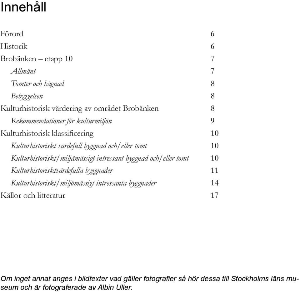 Kulturhistoriskt/miljämässigt intressant byggnad och/eller tomt 10 Kulturhistorisktvärdefulla byggnader 11 Kulturhistoriskt/miljömässigt