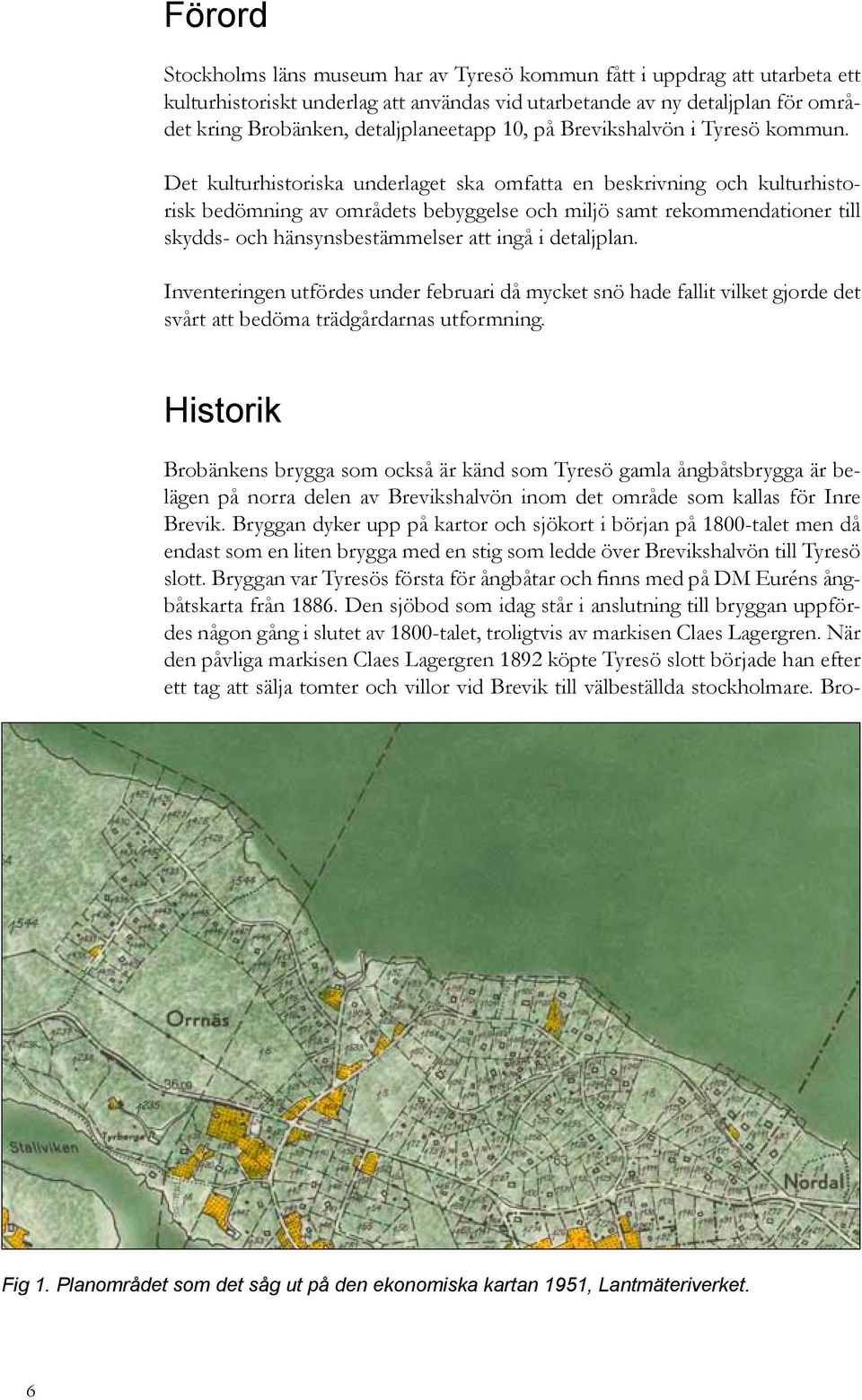 Det kulturhistoriska underlaget ska omfatta en beskrivning och kulturhistorisk bedömning av områdets bebyggelse och miljö samt rekommendationer till skydds- och hänsynsbestämmelser att ingå i