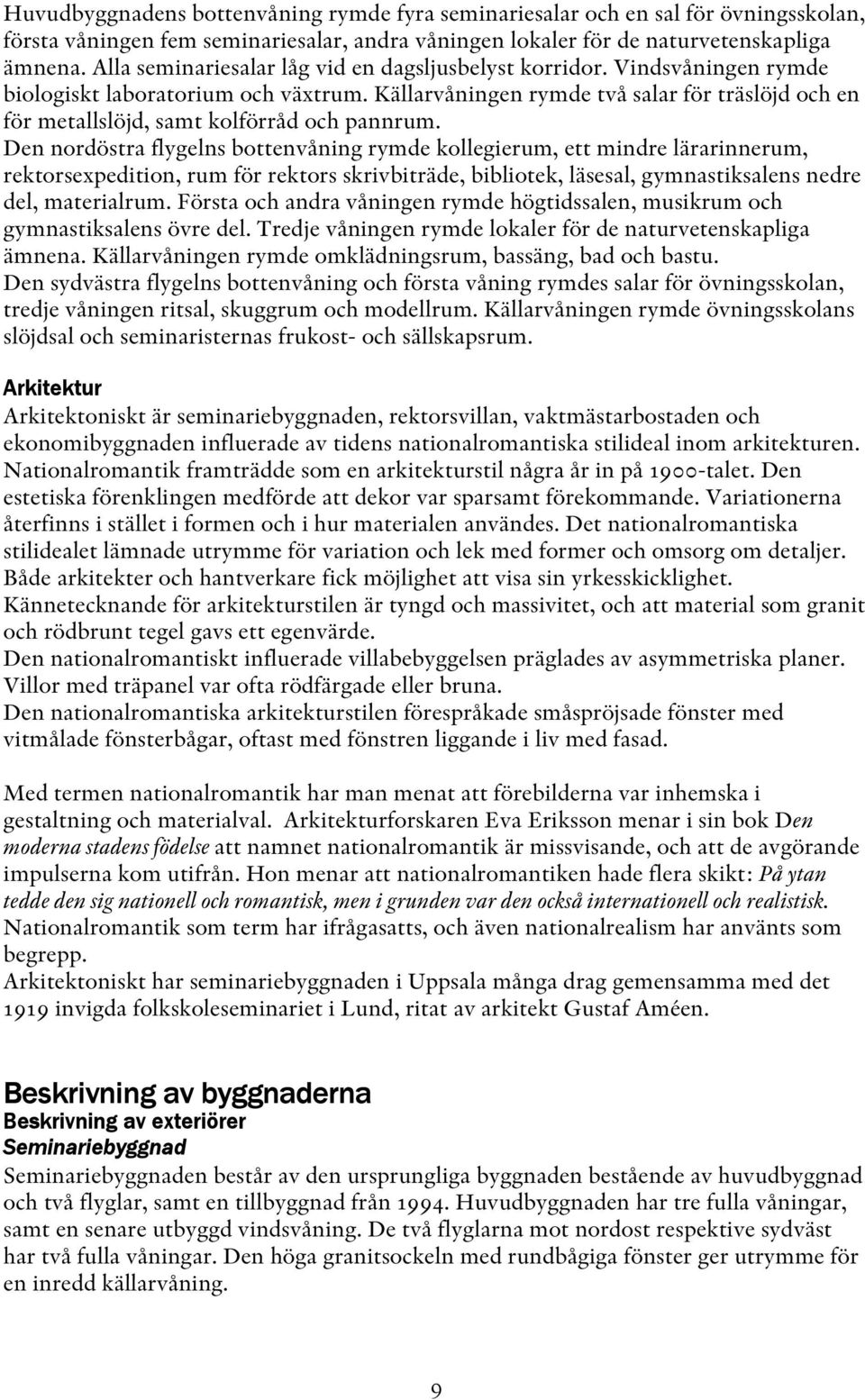 Källarvåningen rymde två salar för träslöjd och en för metallslöjd, samt kolförråd och pannrum.