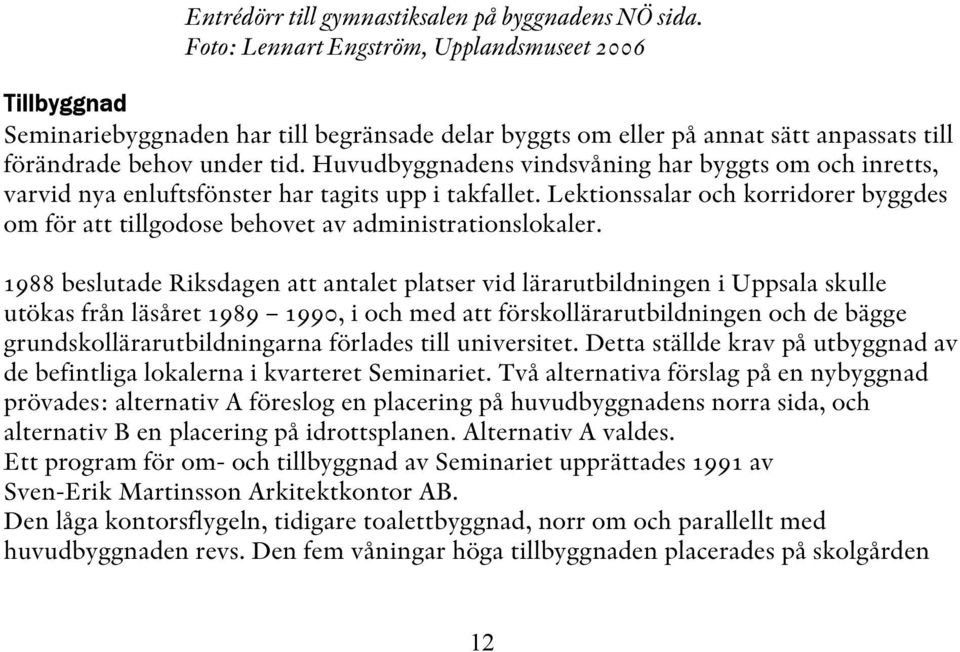 Lektionssalar och korridorer byggdes om för att tillgodose behovet av administrationslokaler.