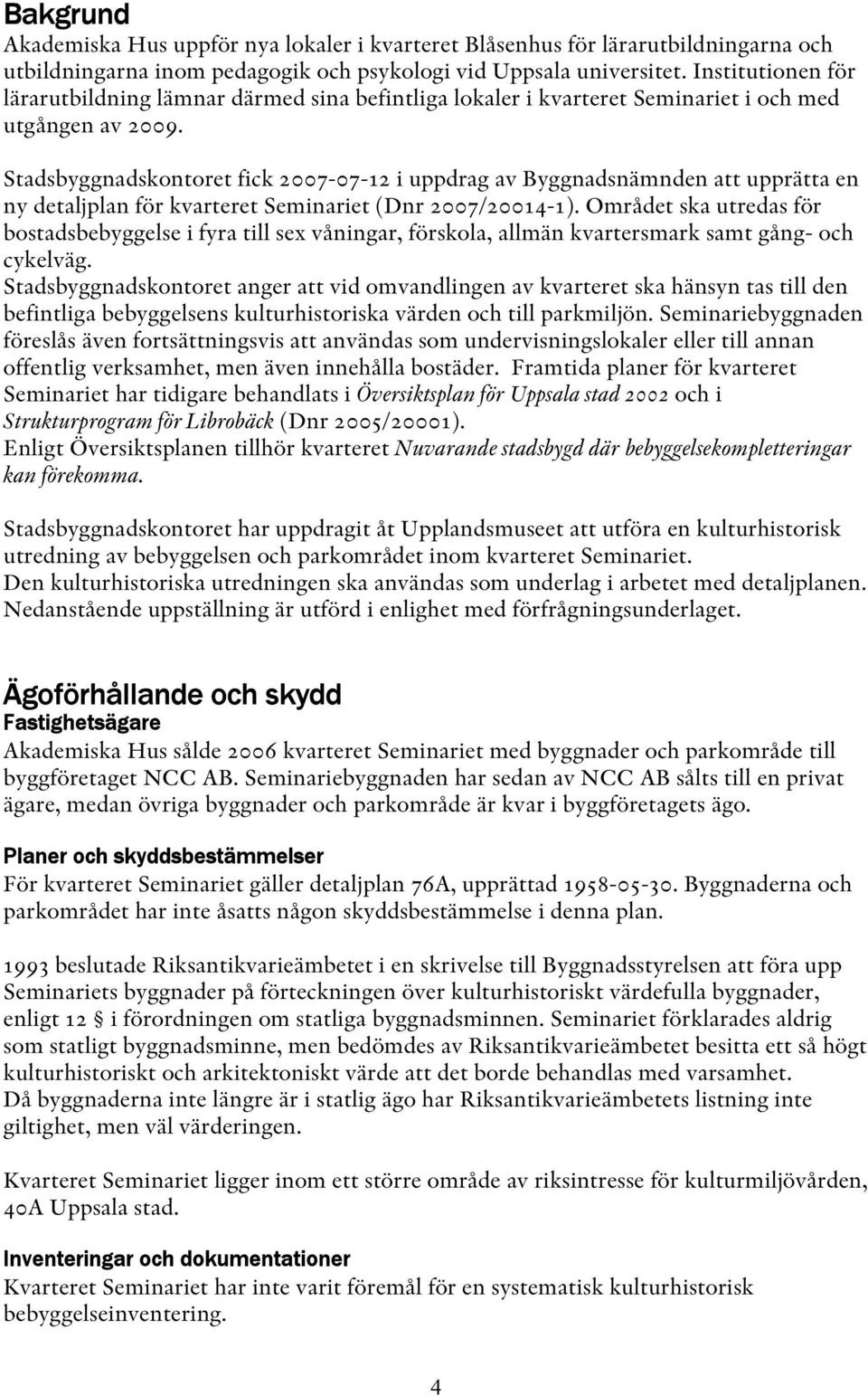 Stadsbyggnadskontoret fick 2007-07-12 i uppdrag av Byggnadsnämnden att upprätta en ny detaljplan för kvarteret Seminariet (Dnr 2007/20014-1).