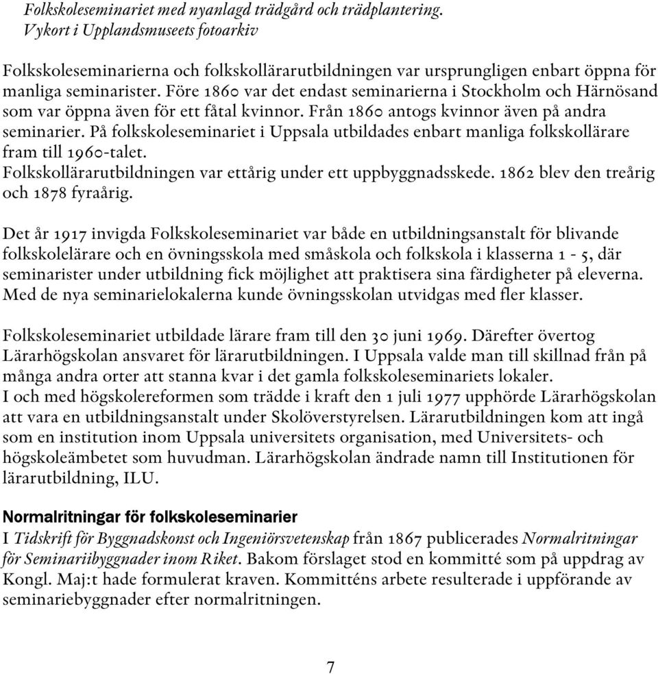 Före 1860 var det endast seminarierna i Stockholm och Härnösand som var öppna även för ett fåtal kvinnor. Från 1860 antogs kvinnor även på andra seminarier.
