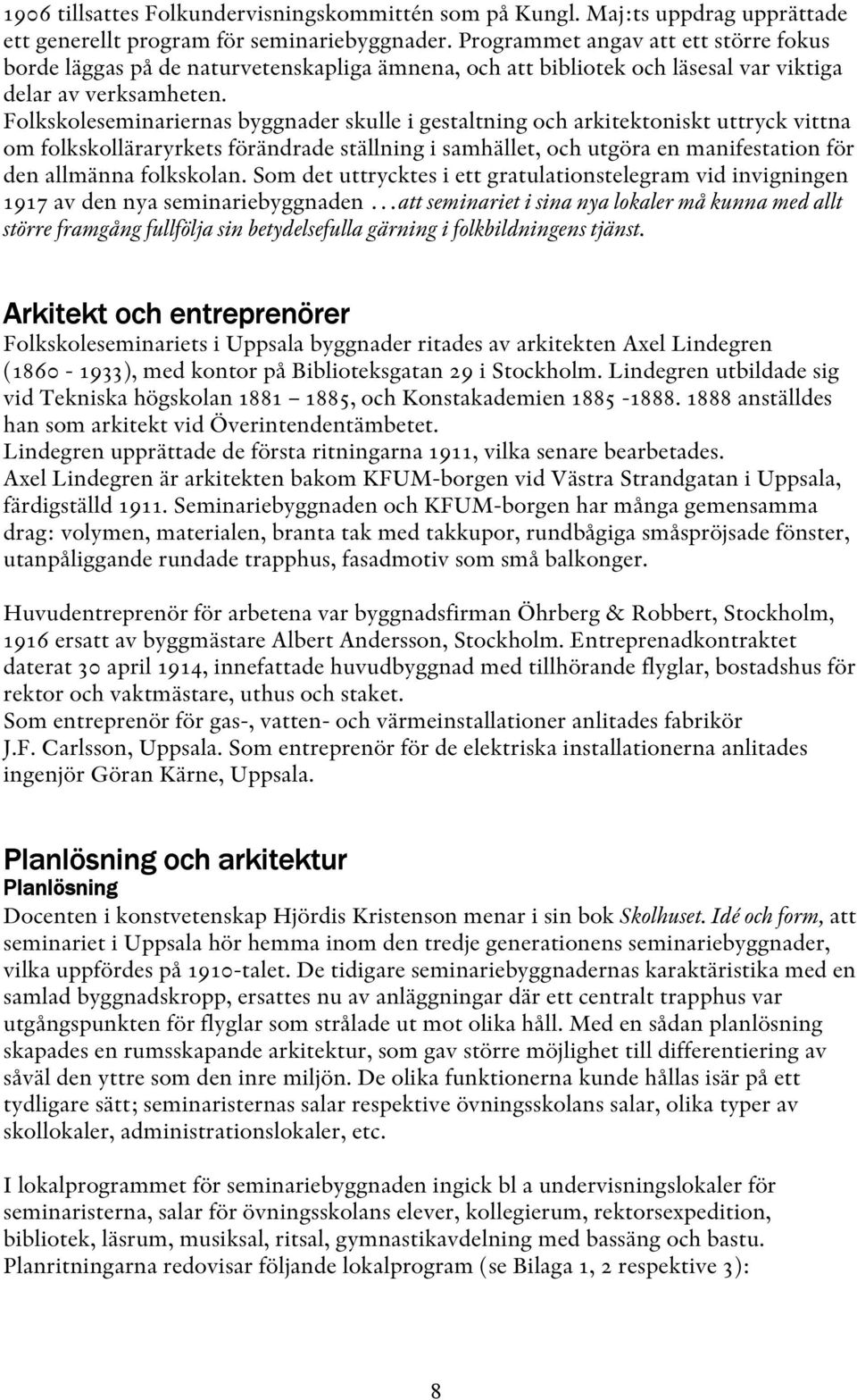Folkskoleseminariernas byggnader skulle i gestaltning och arkitektoniskt uttryck vittna om folkskolläraryrkets förändrade ställning i samhället, och utgöra en manifestation för den allmänna