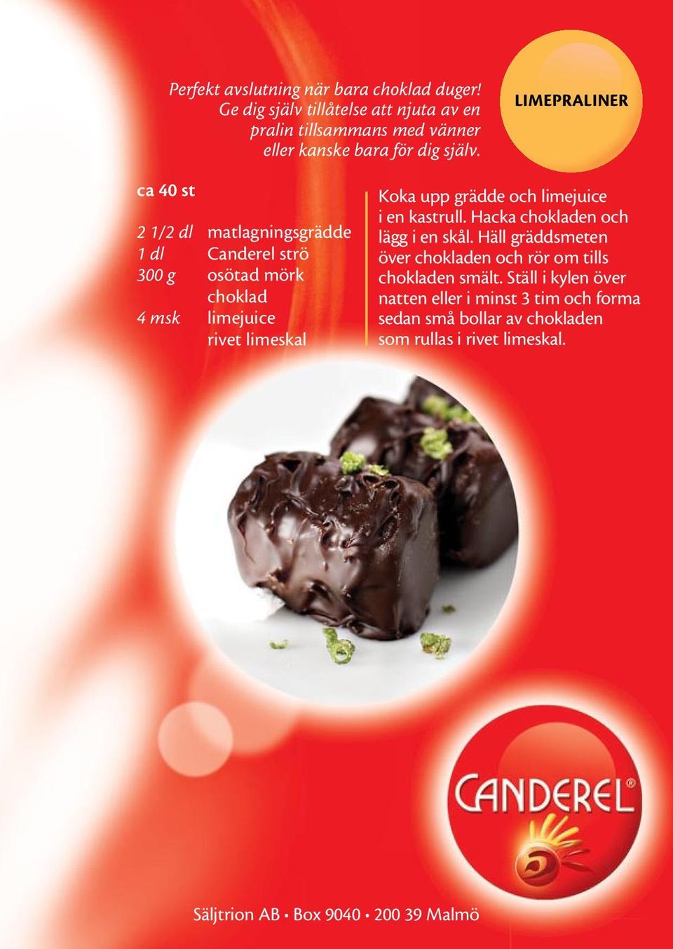 LIMEPRALINER ca 40 st 2 1/2 dl matlagningsgrädde 1 dl Canderel strö 300 g osötad mörk choklad 4 msk limejuice rivet limeskal Koka upp grädde