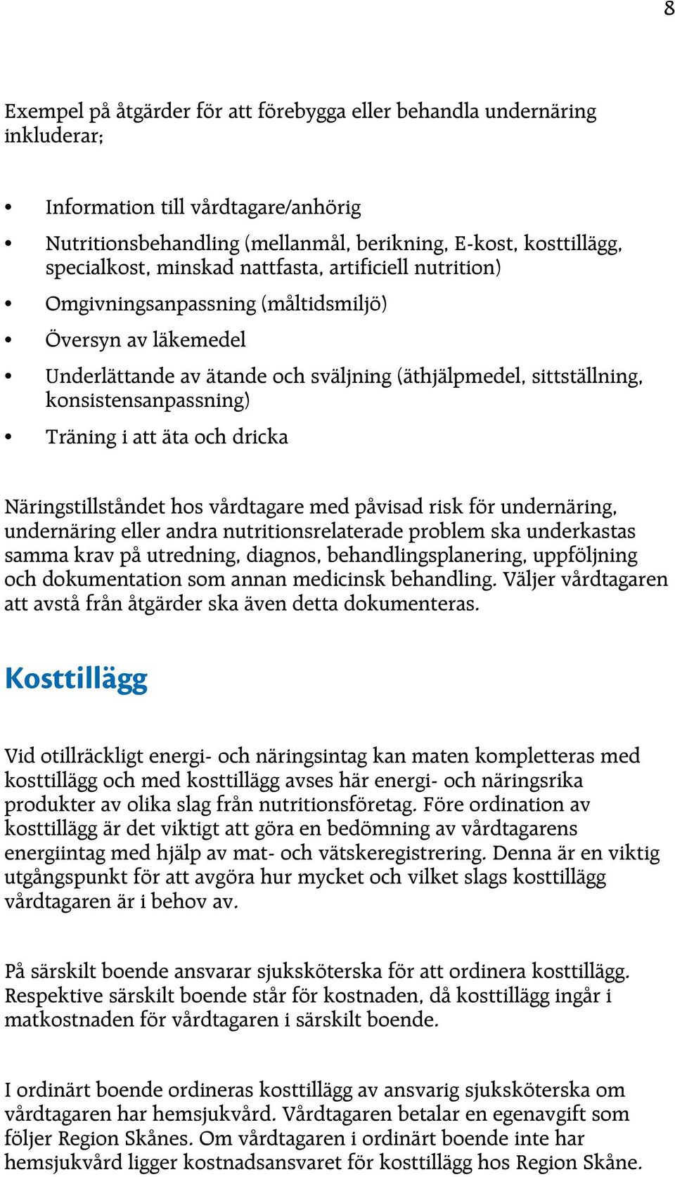 att äta och dricka Näringstillståndet hos vårdtagare med påvisad risk för undernäring, undernäring eller andra nutritionsrelaterade problem ska underkastas samma krav på utredning, diagnos,