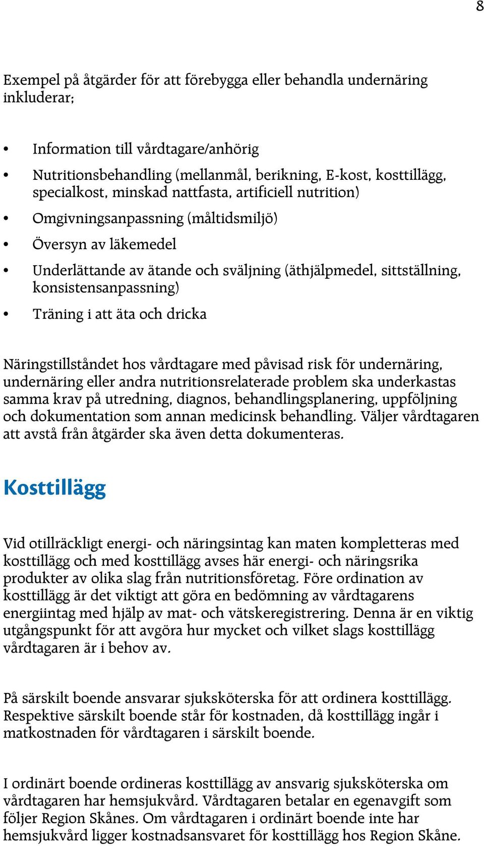 att äta och dricka Näringstillståndet hos vårdtagare med påvisad risk för undernäring, undernäring eller andra nutritionsrelaterade problem ska underkastas samma krav på utredning, diagnos,