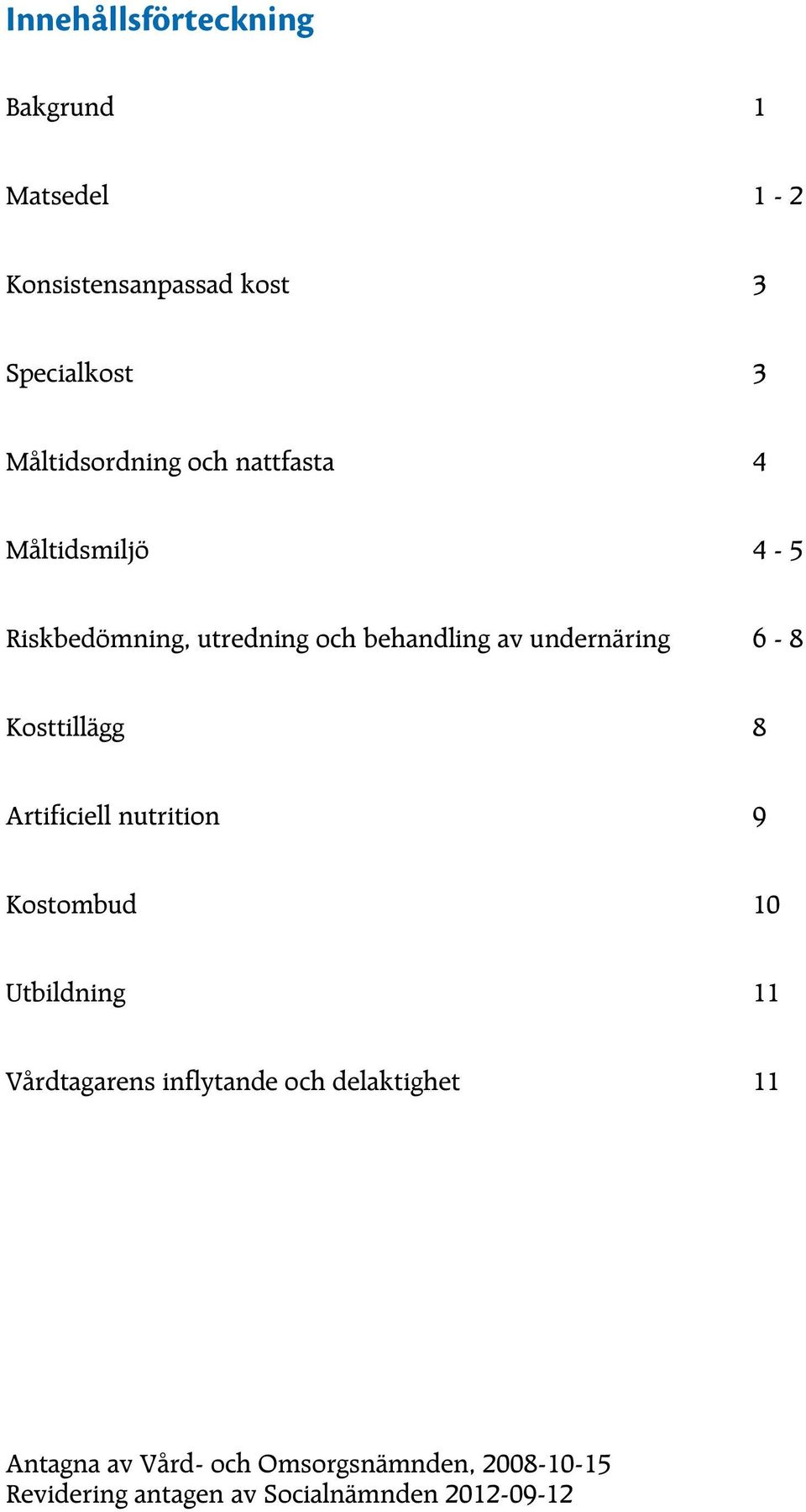 undernäring 6-8 Kosttillägg 8 Artificiell nutrition 9 Kostombud 10 Utbildning 11 Vårdtagarens