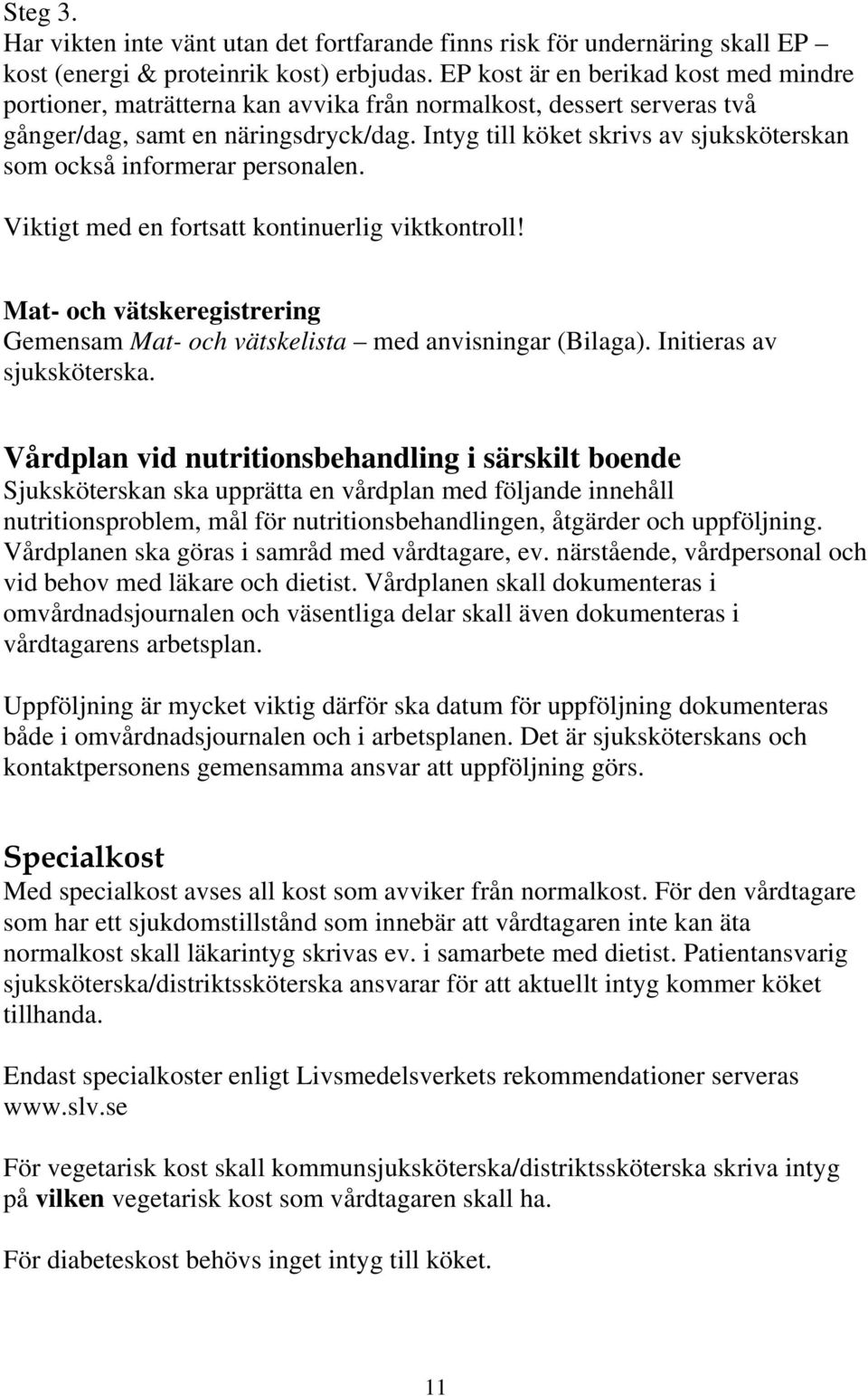 Intyg till köket skrivs av sjuksköterskan som också informerar personalen. Viktigt med en fortsatt kontinuerlig viktkontroll!