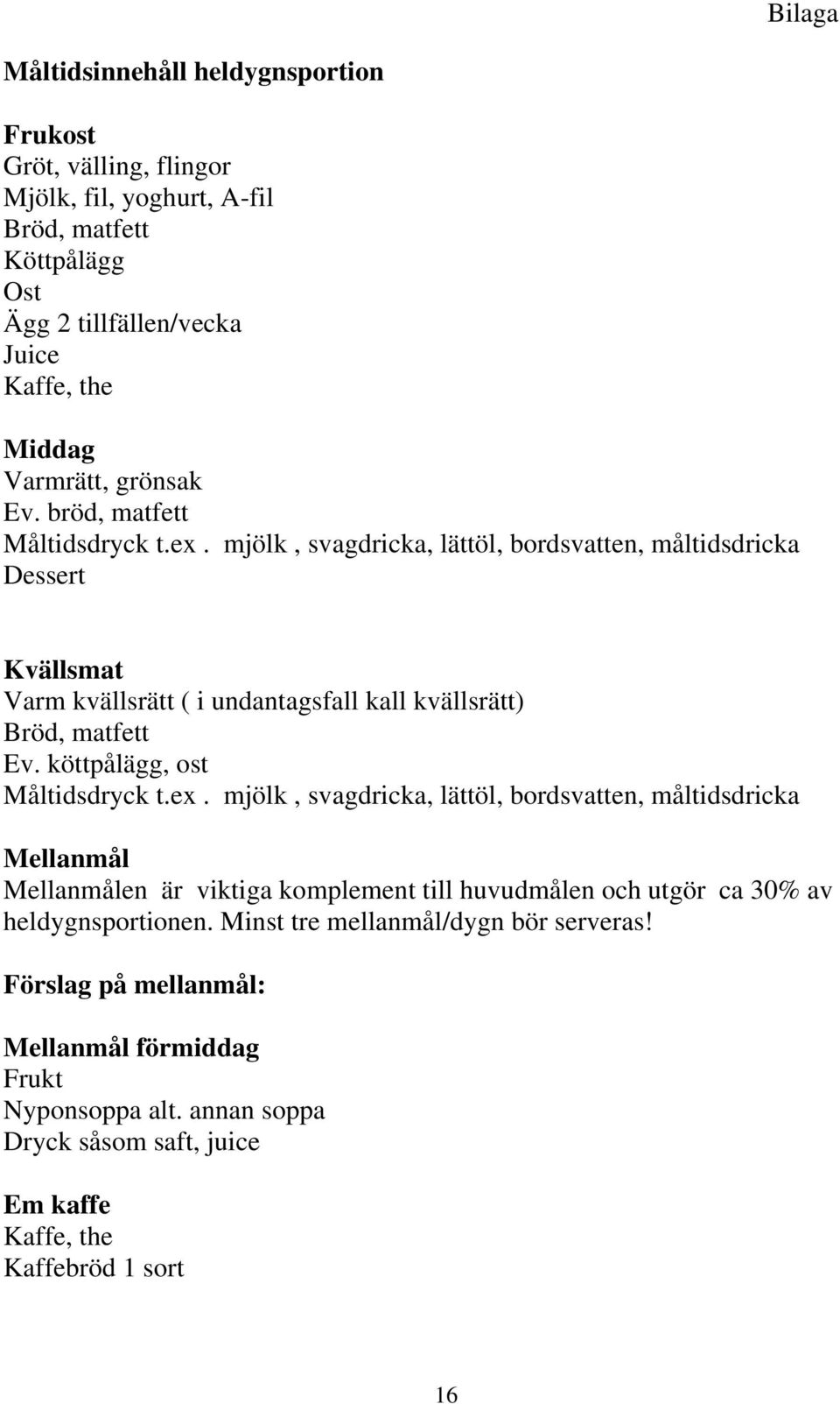 mjölk, svagdricka, lättöl, bordsvatten, måltidsdricka Dessert Kvällsmat Varm kvällsrätt ( i undantagsfall kall kvällsrätt) Bröd, matfett Ev. köttpålägg, ost Måltidsdryck t.ex.