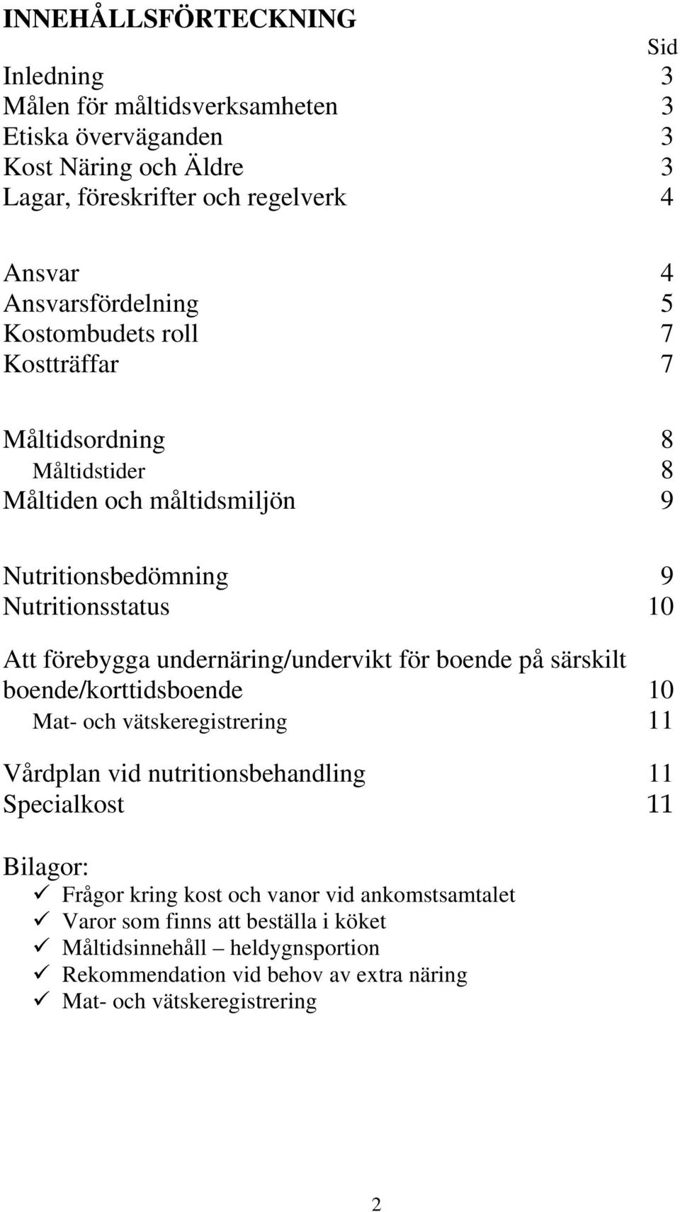 förebygga undernäring/undervikt för boende på särskilt boende/korttidsboende 10 Mat- och vätskeregistrering 11 Vårdplan vid nutritionsbehandling 11 Specialkost 11