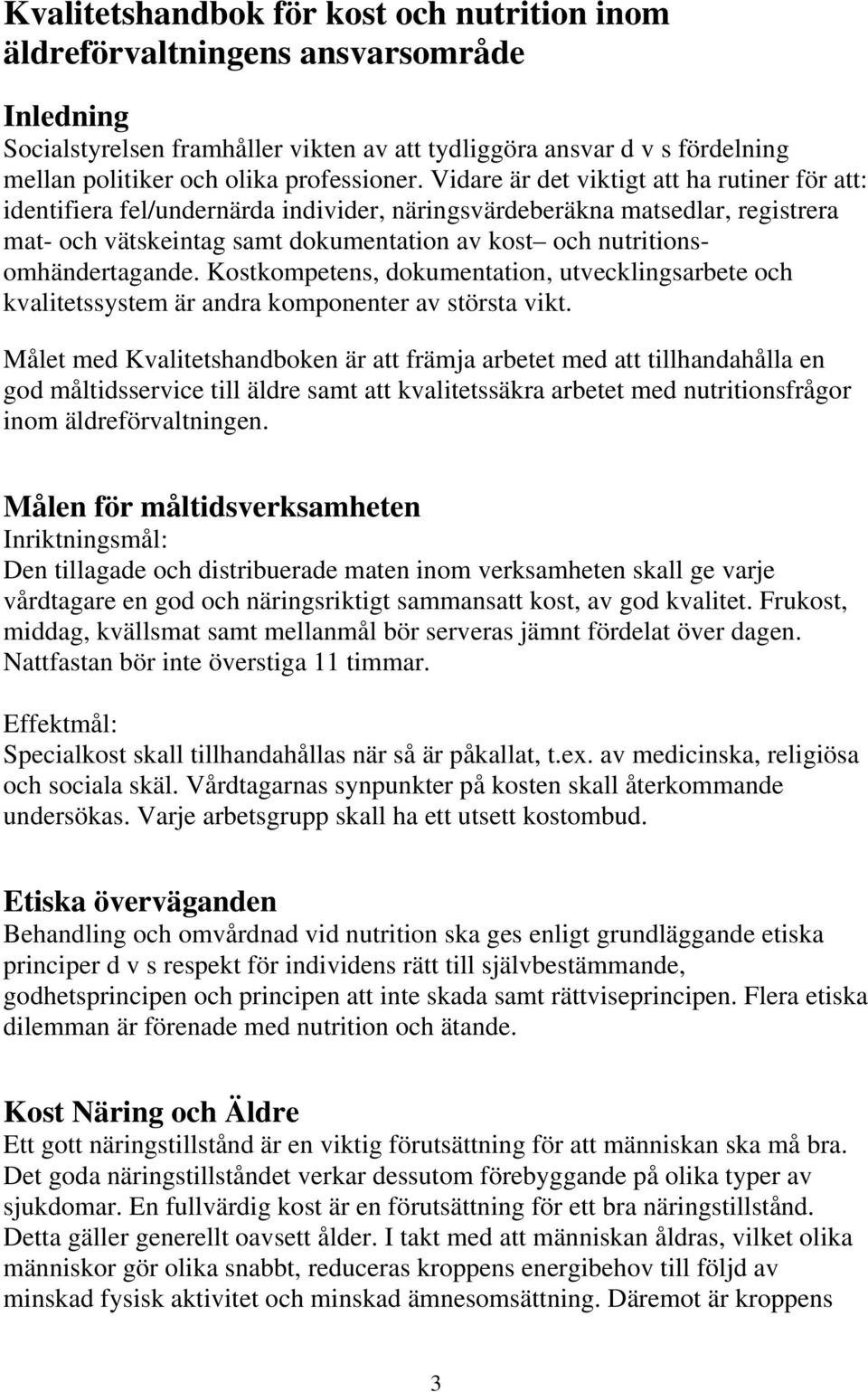 Vidare är det viktigt att ha rutiner för att: identifiera fel/undernärda individer, näringsvärdeberäkna matsedlar, registrera mat- och vätskeintag samt dokumentation av kost och