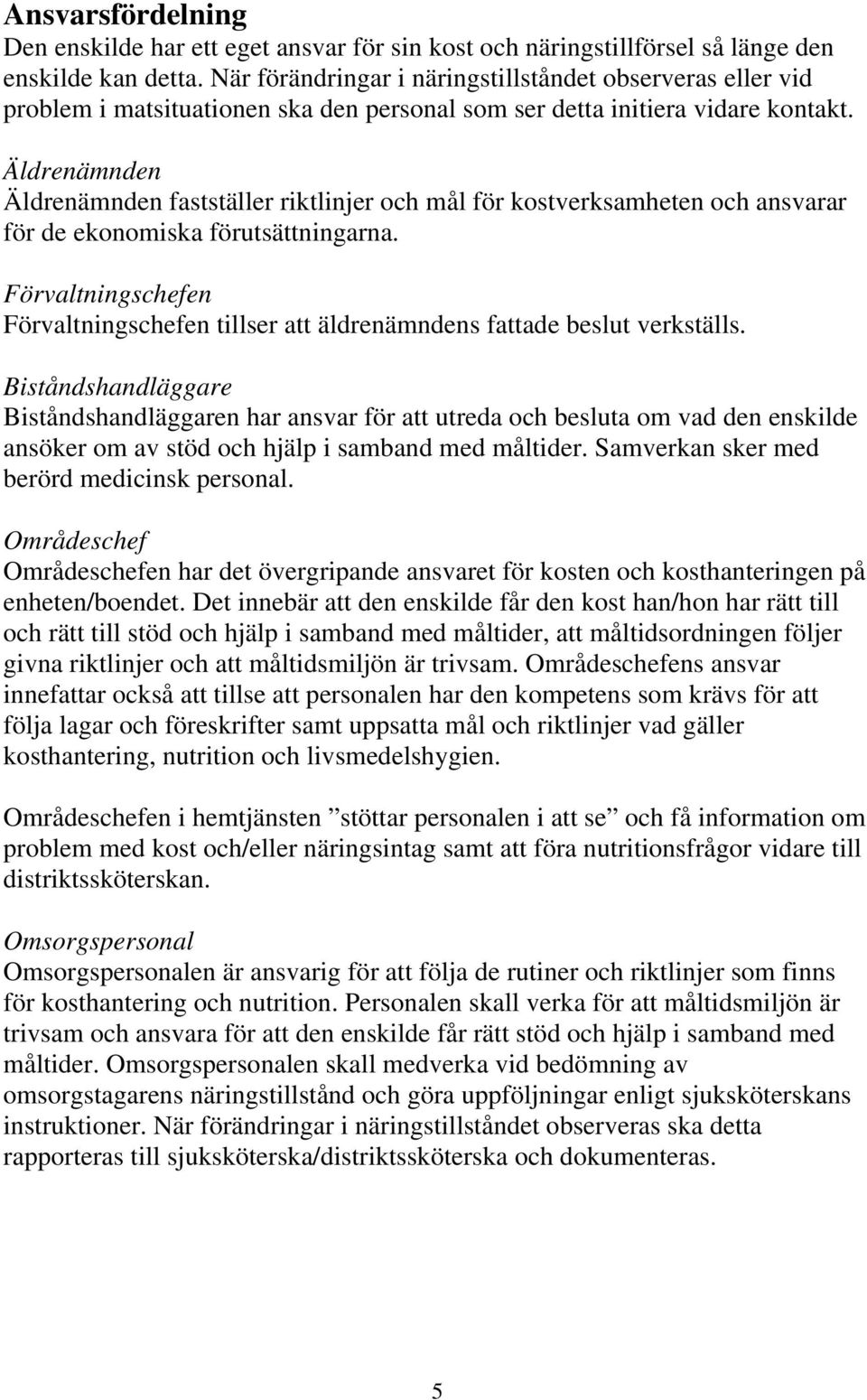 Äldrenämnden Äldrenämnden fastställer riktlinjer och mål för kostverksamheten och ansvarar för de ekonomiska förutsättningarna.