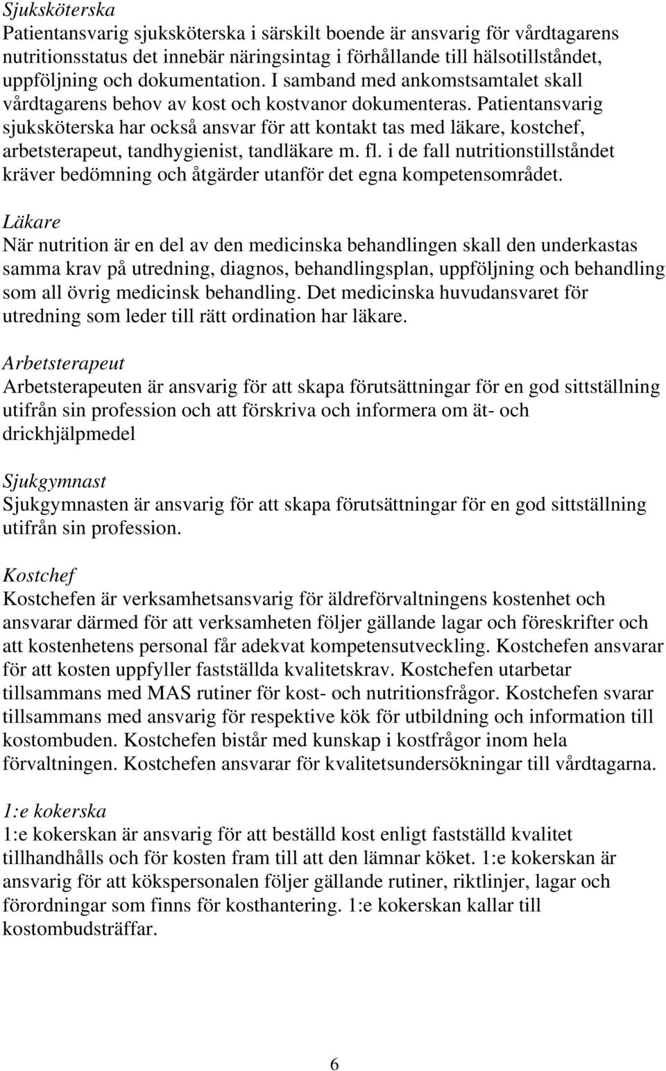 Patientansvarig sjuksköterska har också ansvar för att kontakt tas med läkare, kostchef, arbetsterapeut, tandhygienist, tandläkare m. fl.