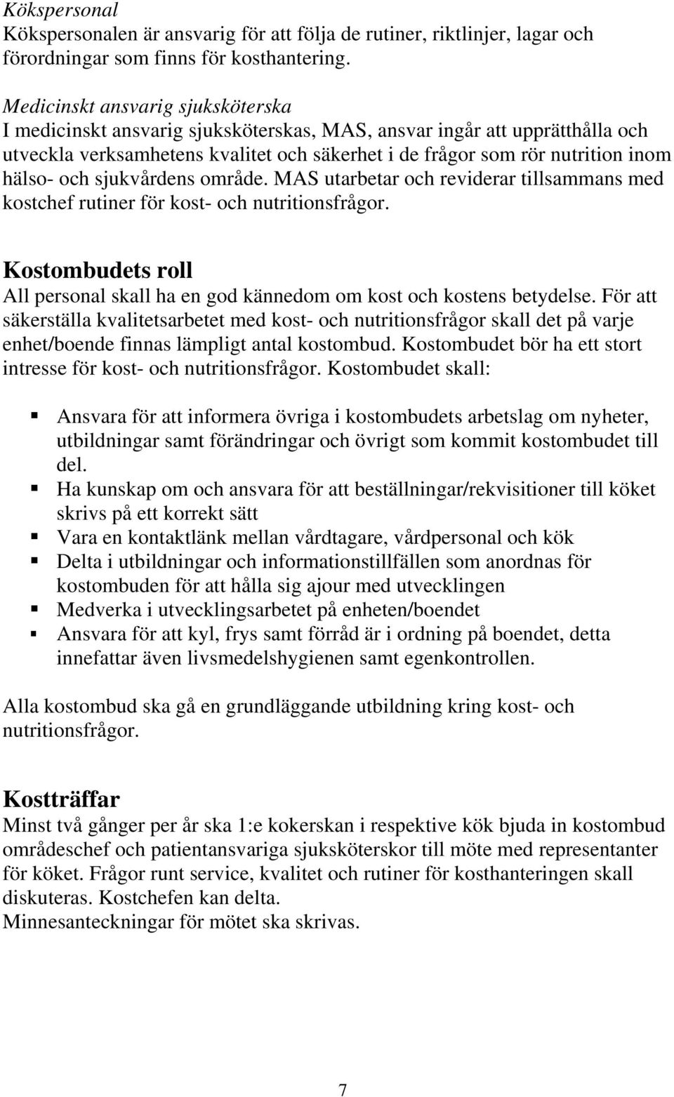 och sjukvårdens område. MAS utarbetar och reviderar tillsammans med kostchef rutiner för kost- och nutritionsfrågor.