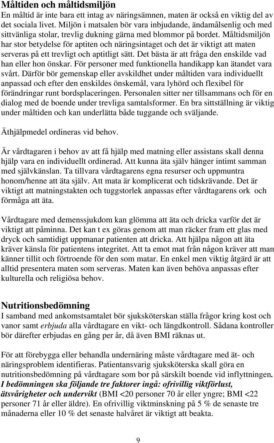 Måltidsmiljön har stor betydelse för aptiten och näringsintaget och det är viktigt att maten serveras på ett trevligt och aptitligt sätt. Det bästa är att fråga den enskilde vad han eller hon önskar.