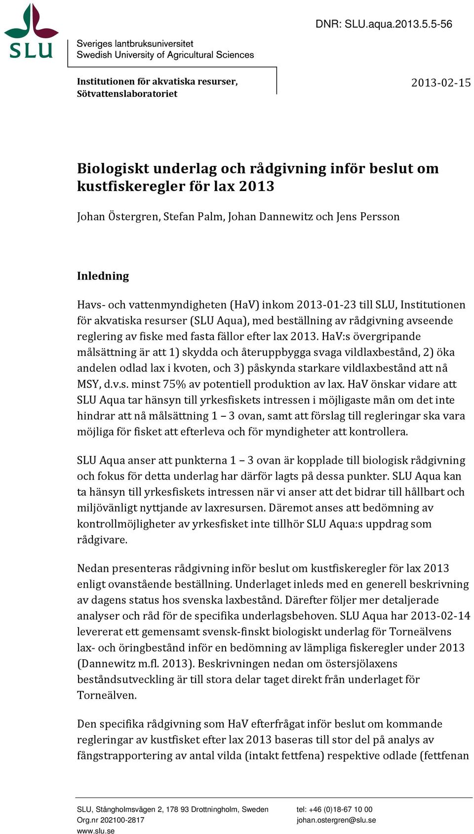 och Jens Persson Inledning Havs och vattenmyndigheten (HaV) inkom 213 1 23 till SLU, Institutionen för akvatiska resurser (SLU Aqua), med beställning av rådgivning avseende reglering av fiske med