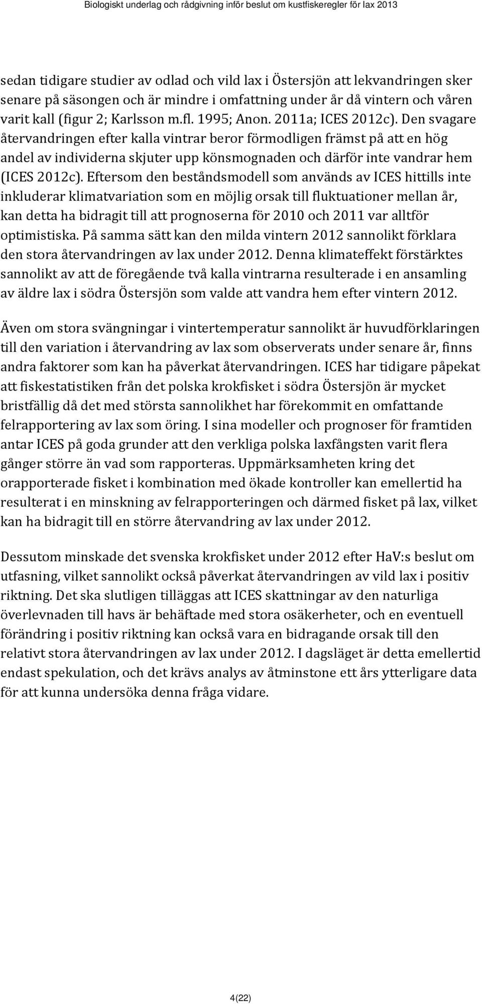 Den svagare återvandringen efter kalla vintrar beror förmodligen främst på att en hög andel av individerna skjuter upp könsmognaden och därför inte vandrar hem (ICES 212c).