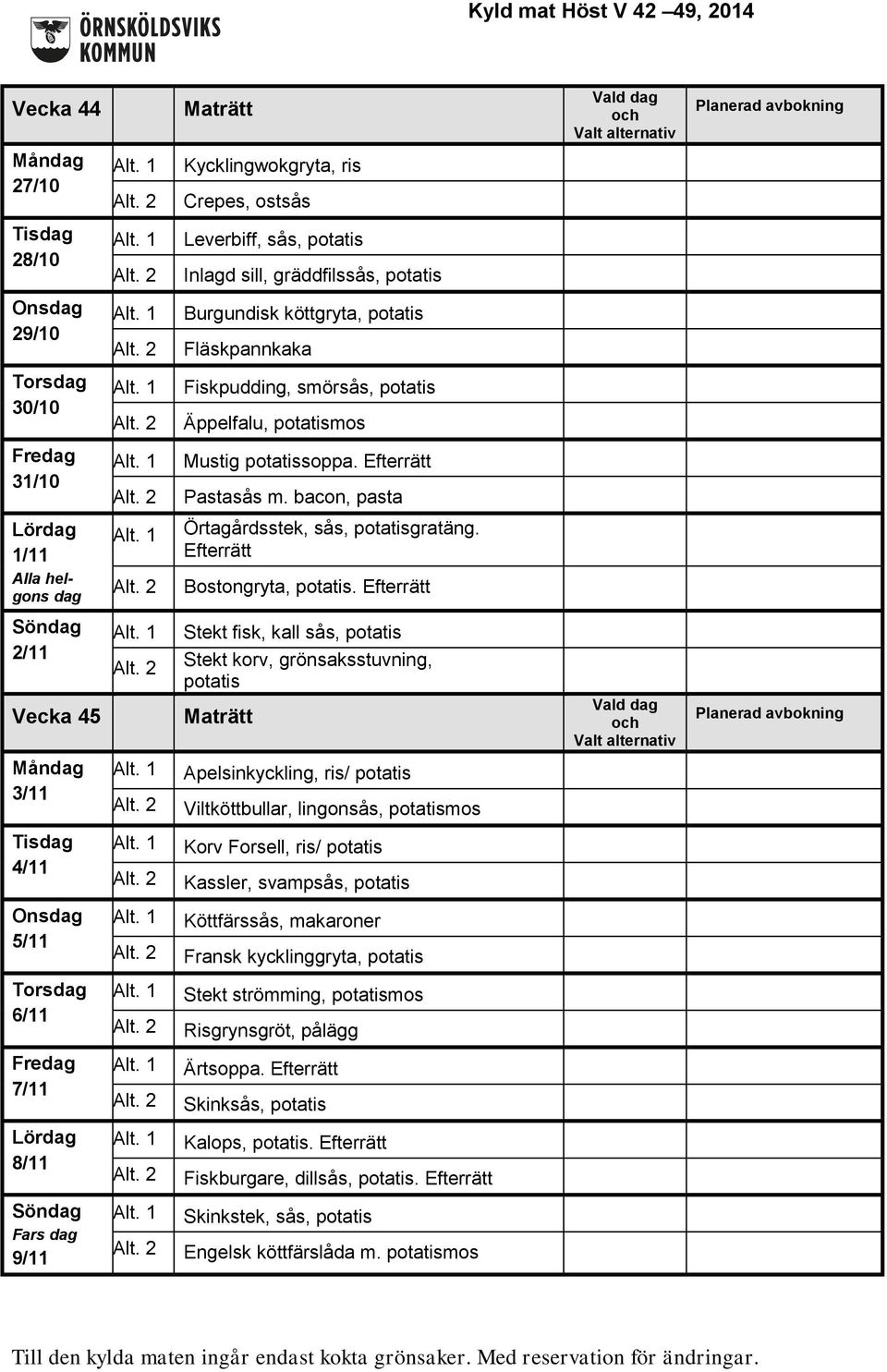 Efterrätt 2/11 Stekt fisk, kall sås, potatis Stekt korv, grönsaksstuvning, potatis Vecka 45 3/11 Apelsinkyckling, ris/ potatis Viltköttbullar, lingonsås, potatismos 4/11 Korv Forsell, ris/ potatis