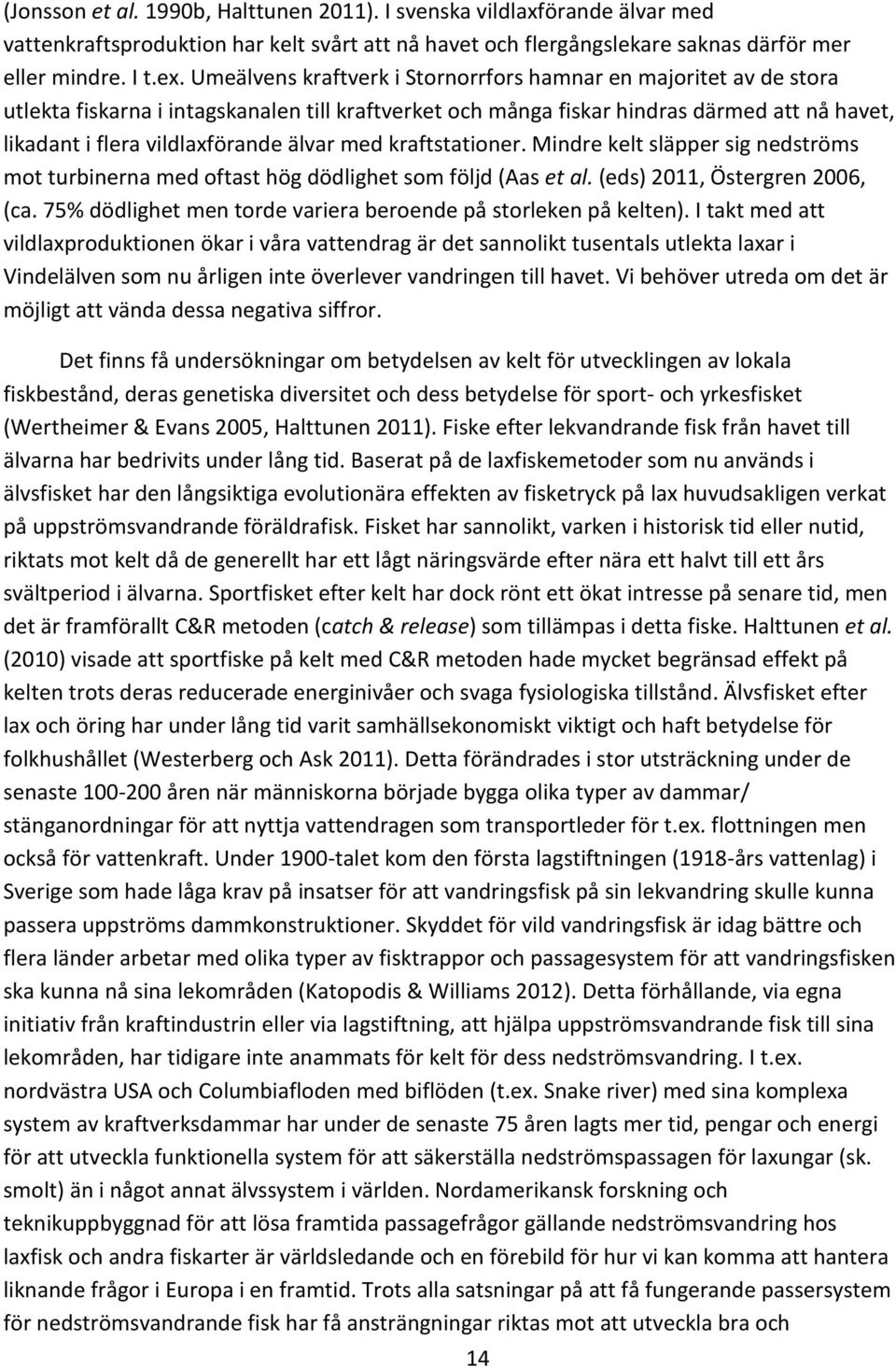 älvar med kraftstationer. Mindre kelt släpper sig nedströms mot turbinerna med oftast hög dödlighet som följd (Aas et al. (eds) 2011, Östergren 2006, (ca.